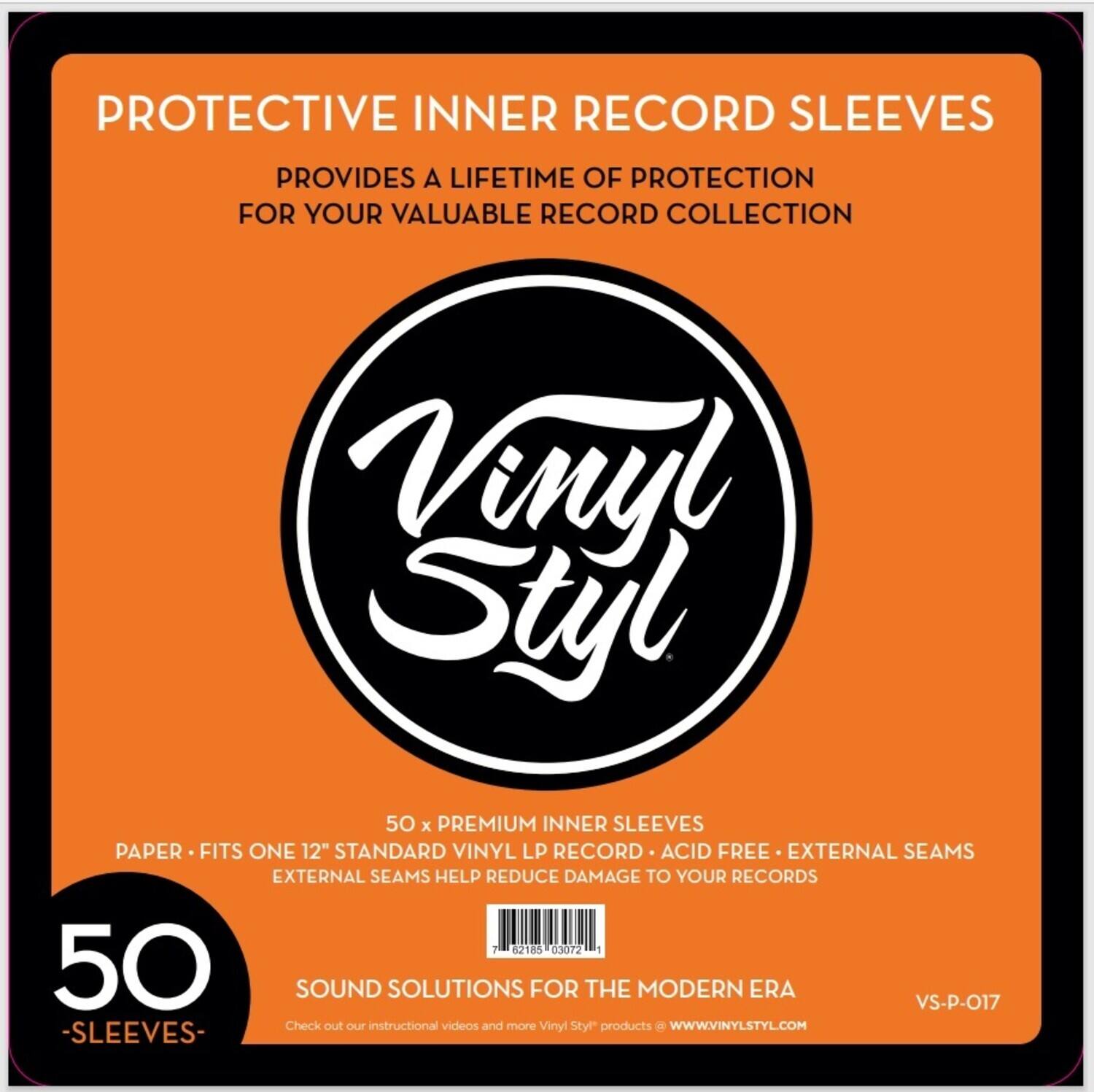 PROTECTIVE INNER RECORD SLEEVES  
PROVIDES A LIFETIME OF PROTECTION FOR YOUR VALUABLE RECORD COLLECTION  

Vinyl Styl  

50 x PREMIUM INNER SLEEVES  
PAPER • FITS ONE 12" STANDARD VINYL LP RECORD • ACID FREE • EXTERNAL SEAMS  
EXTERNAL SEAMS HELP REDUCE DAMAGE TO YOUR RECORDS  

50 SLEEVES  

SOUND SOLUTIONS FOR THE MODERN ERA  
VS-P-017  

Check out our instructional videos and more Vinyl Styl products at WWW.VINYLSTYL.COM  

7 62185 03072 1