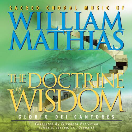 SACRED CHORAL MUSIC OF  
WILLIAM MATHIAS  

THE DOCTRINE OF WISDOM  

GLORIA DEI CANTORES  
Conducted By Elizabeth Patterson  
James E. Jordan, Jr., Organist