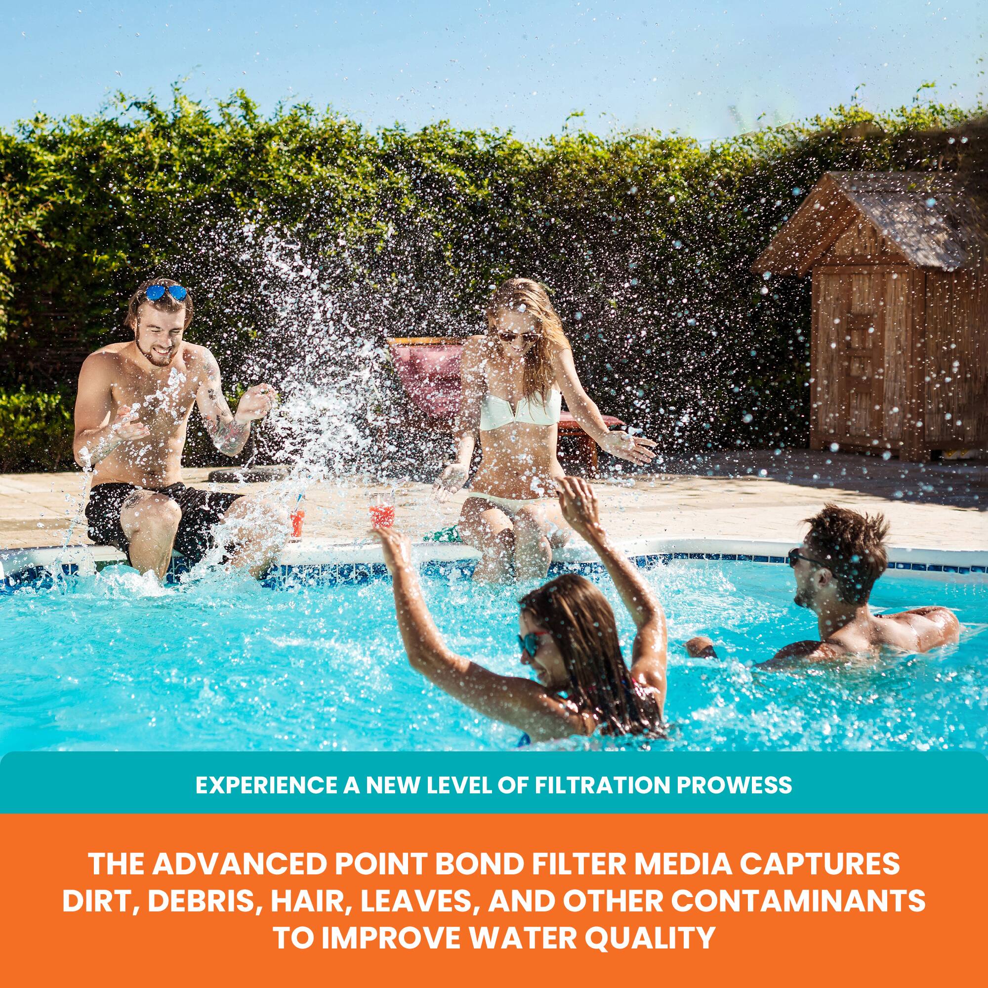 EXPERIENCE A NEW LEVEL OF FILTRATION PROWESS

THE ADVANCED POINT BOND FILTER MEDIA CAPTURES DIRT, DEBRIS, HAIR, LEAVES, AND OTHER CONTAMINANTS TO IMPROVE WATER QUALITY