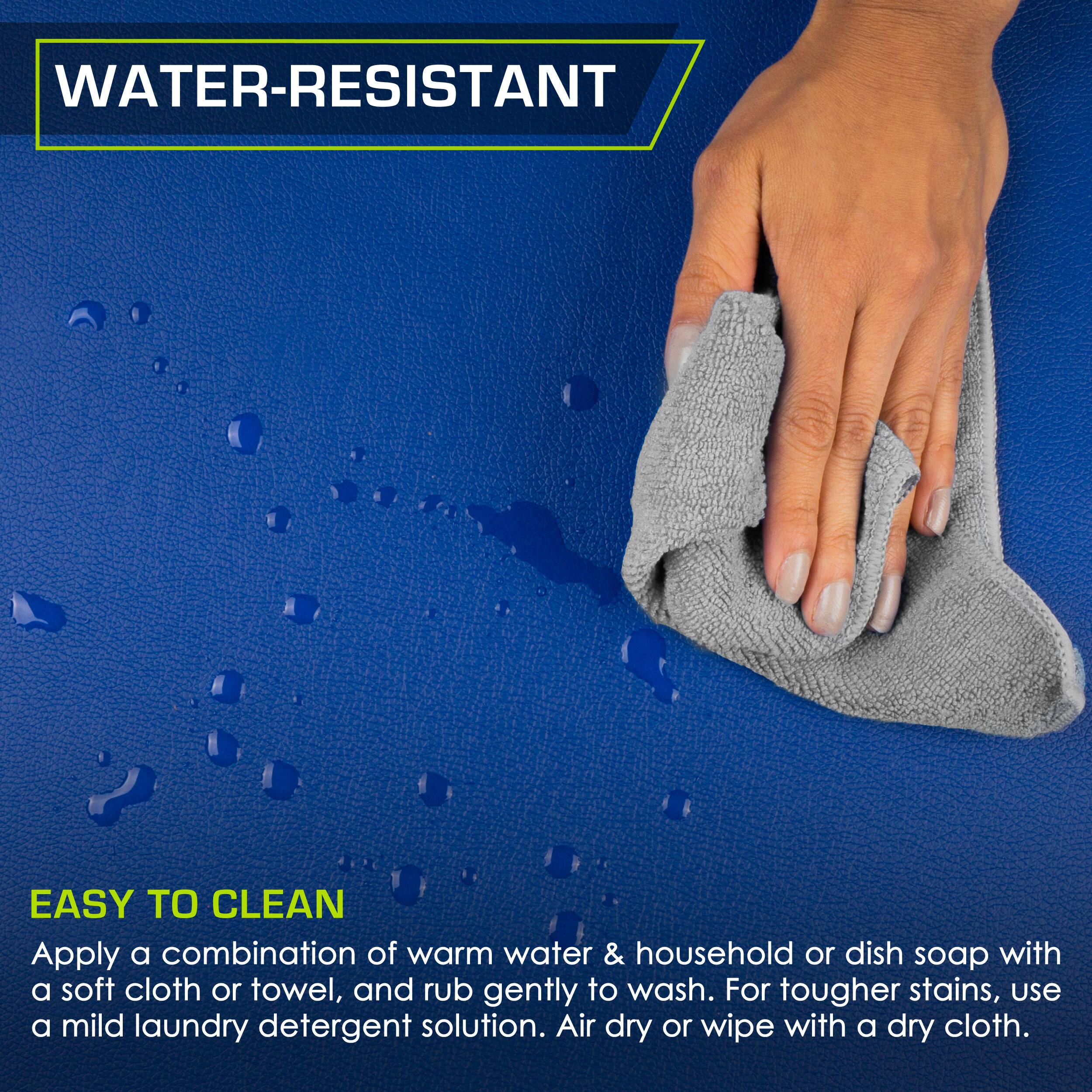 WATER-RESISTANT
EASY TO CLEAN
Apply a combination of warm water & household or dish soap with a soft cloth or towel, and rub gently to wash. For tougher stains, use a mild laundry detergent solution. Air dry or wipe with a dry cloth.