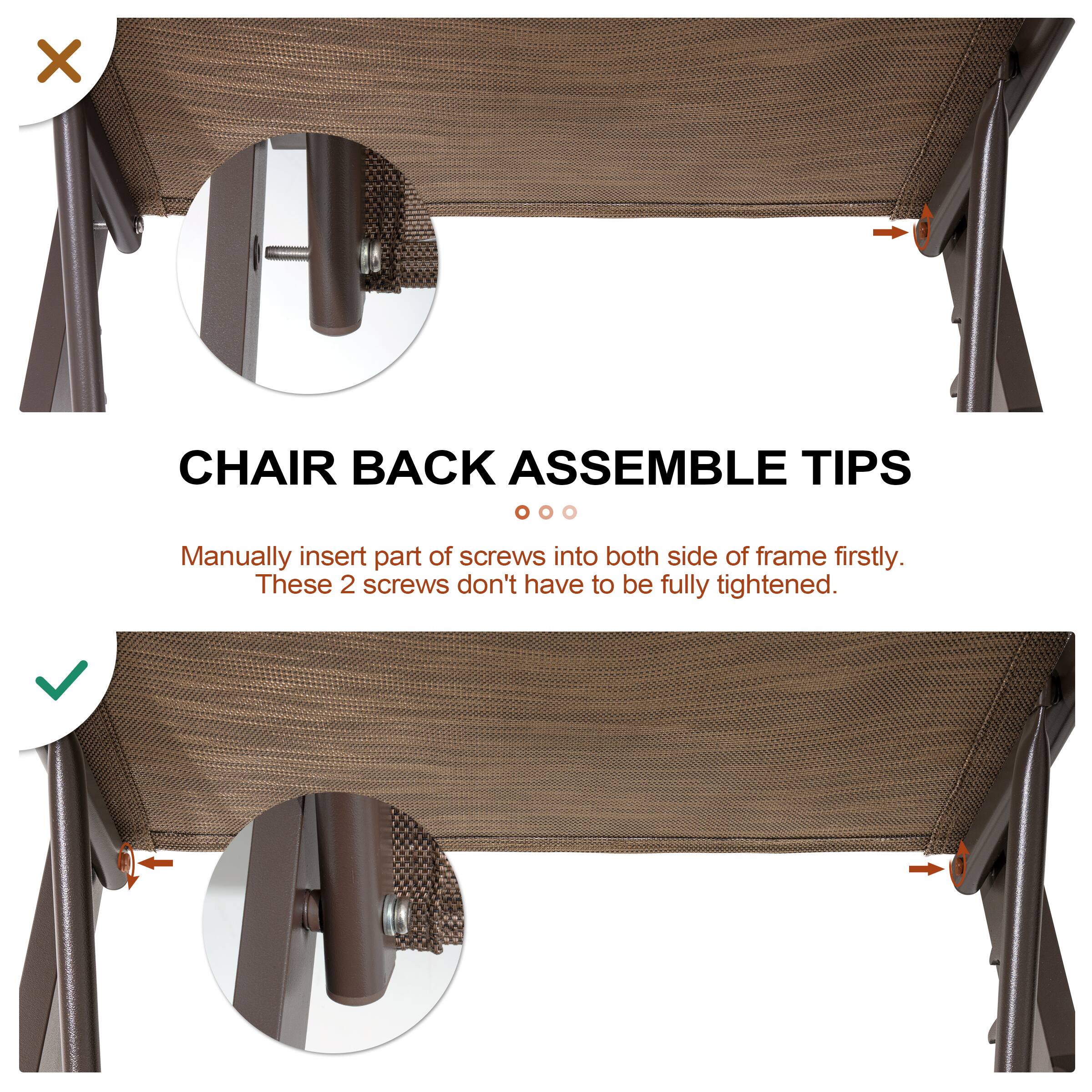 X CHAIR BACK ASSEMBLE TIPS

Manually insert part of screws into both side of frame firstly. These 2 screws don't have to be fully tightened.
