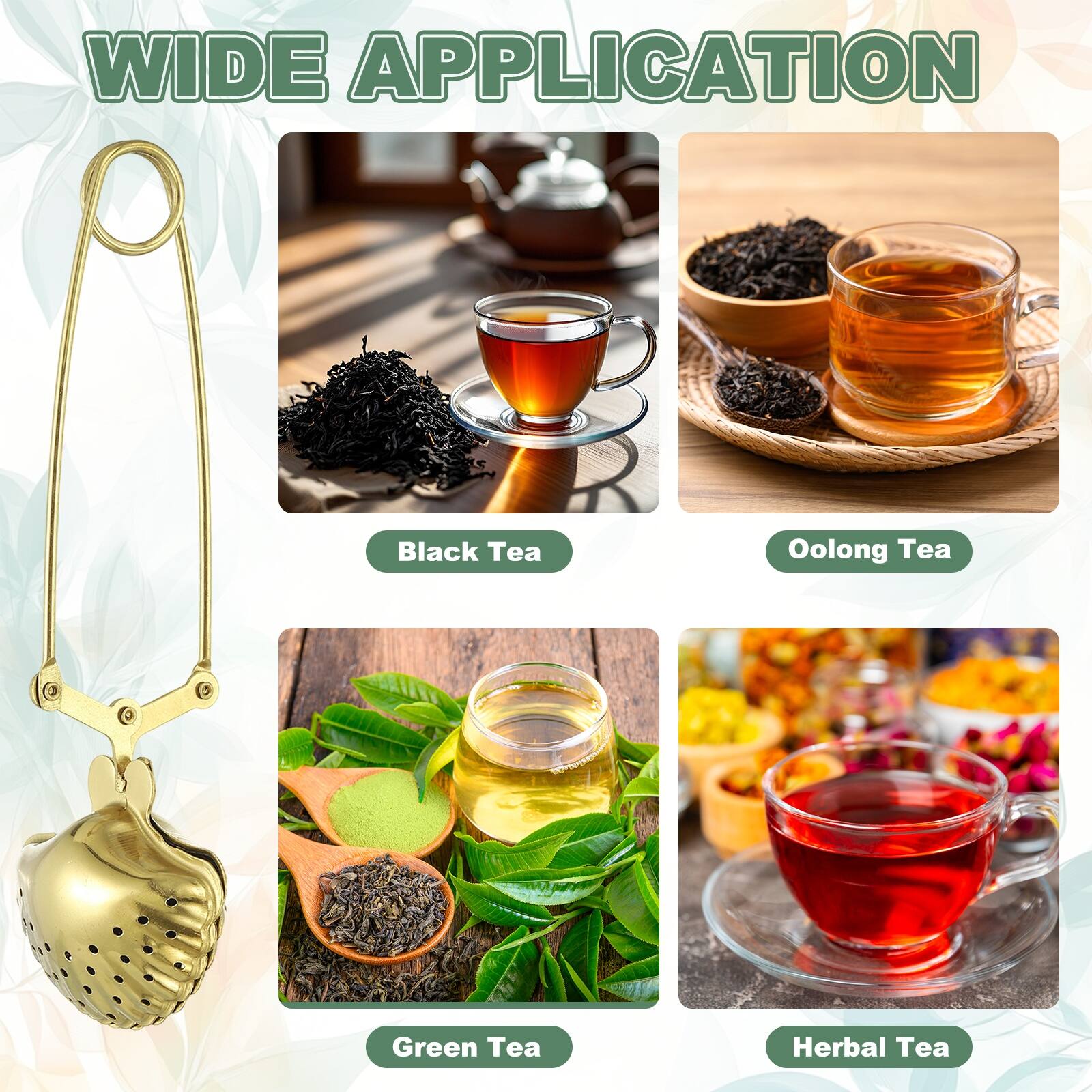 WIDE APPLICATION

- Black Tea
- Oolong Tea
- Green Tea
- Herbal Tea