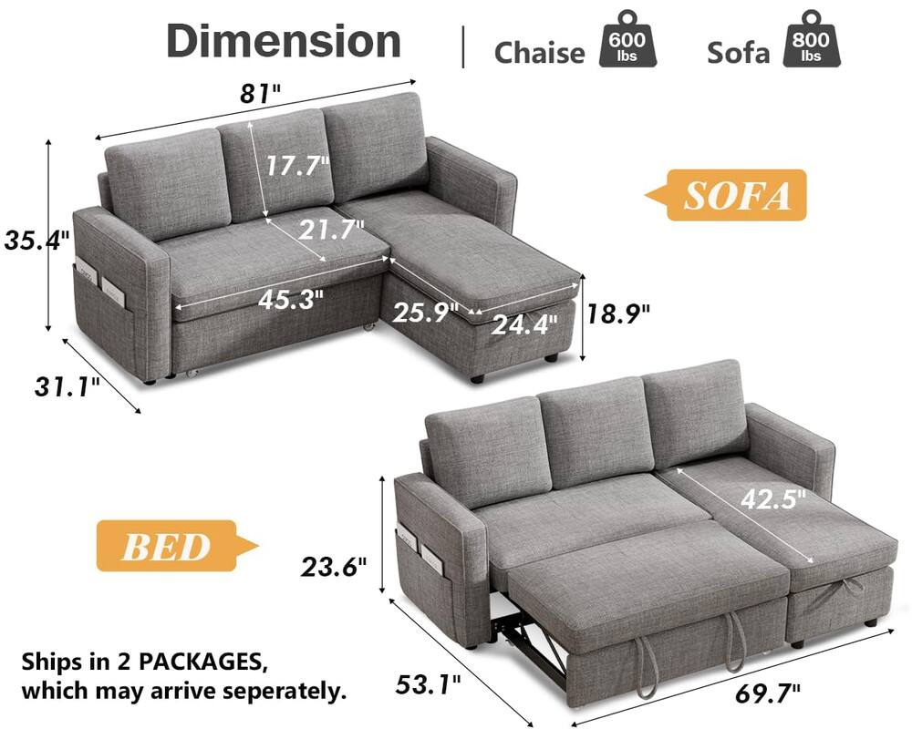 **Dimension**

- **Chaise**
  - 81"
  - 35.4"
  - 17.7"
  - 21.7"
  - 25.9"
  - 24.4"
  - 18.9"
  - 31.1"
  - 600 lbs

- **Sofa**
  - 45.3"
  - 23.6"
  - 53.1"
  - 69.7"
  - 42.5"
  - 600 lbs

- **Bed**
  - 23.6"
  - 53.1"
  - 69.7"
  - 42.5"
  - 800 lbs

**Ships in 2 PACKAGES, which may arrive separately.**