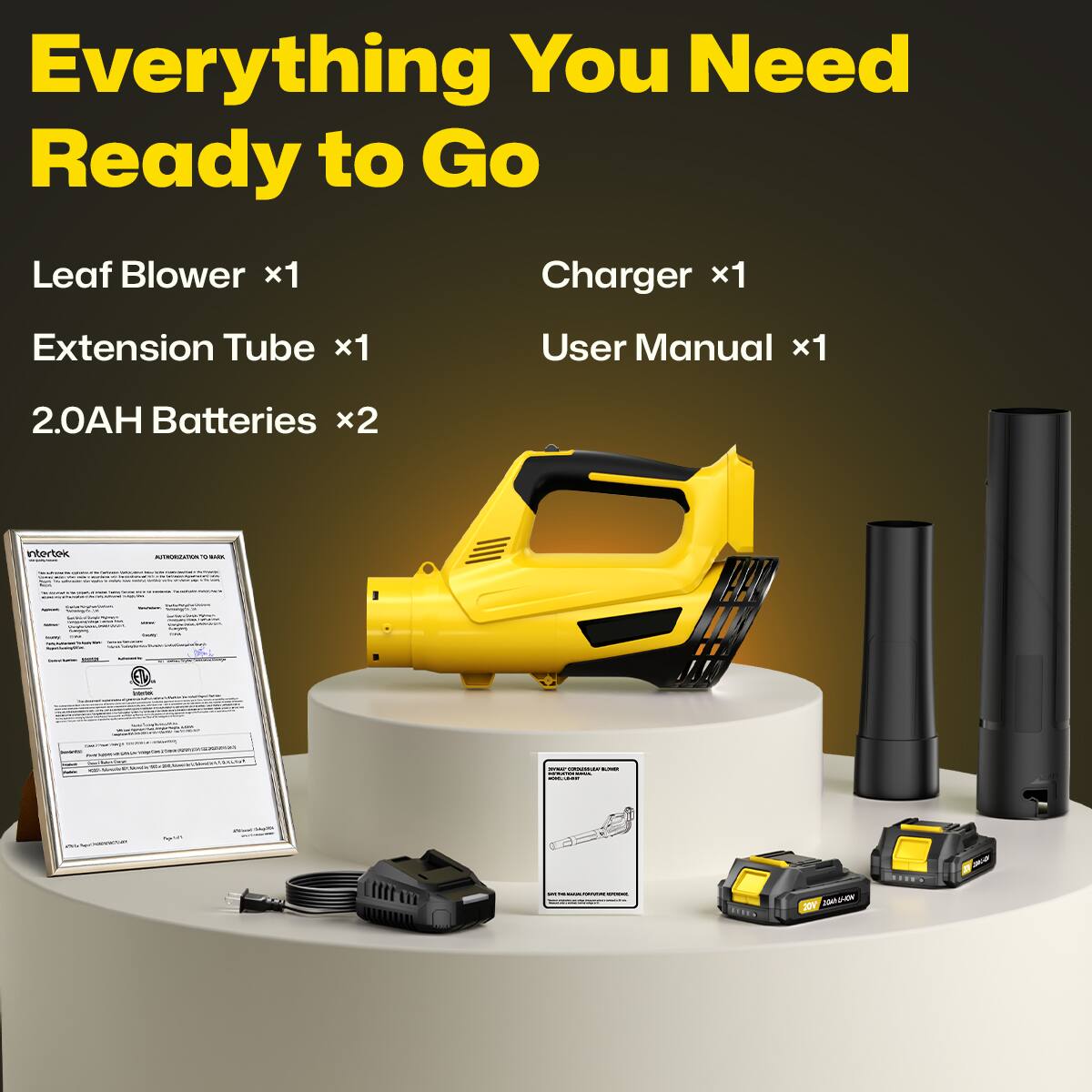 Everything You Need Ready to Go

Leaf Blower x1  
Charger x1  
Extension Tube x1  
User Manual x1  
2.0AH Batteries x2  

intertek  
P BARK  
Dembital  
- - LMD NEWLACHOCKSMICK WWW.COM  
-  
to  
~  
201 1045-04