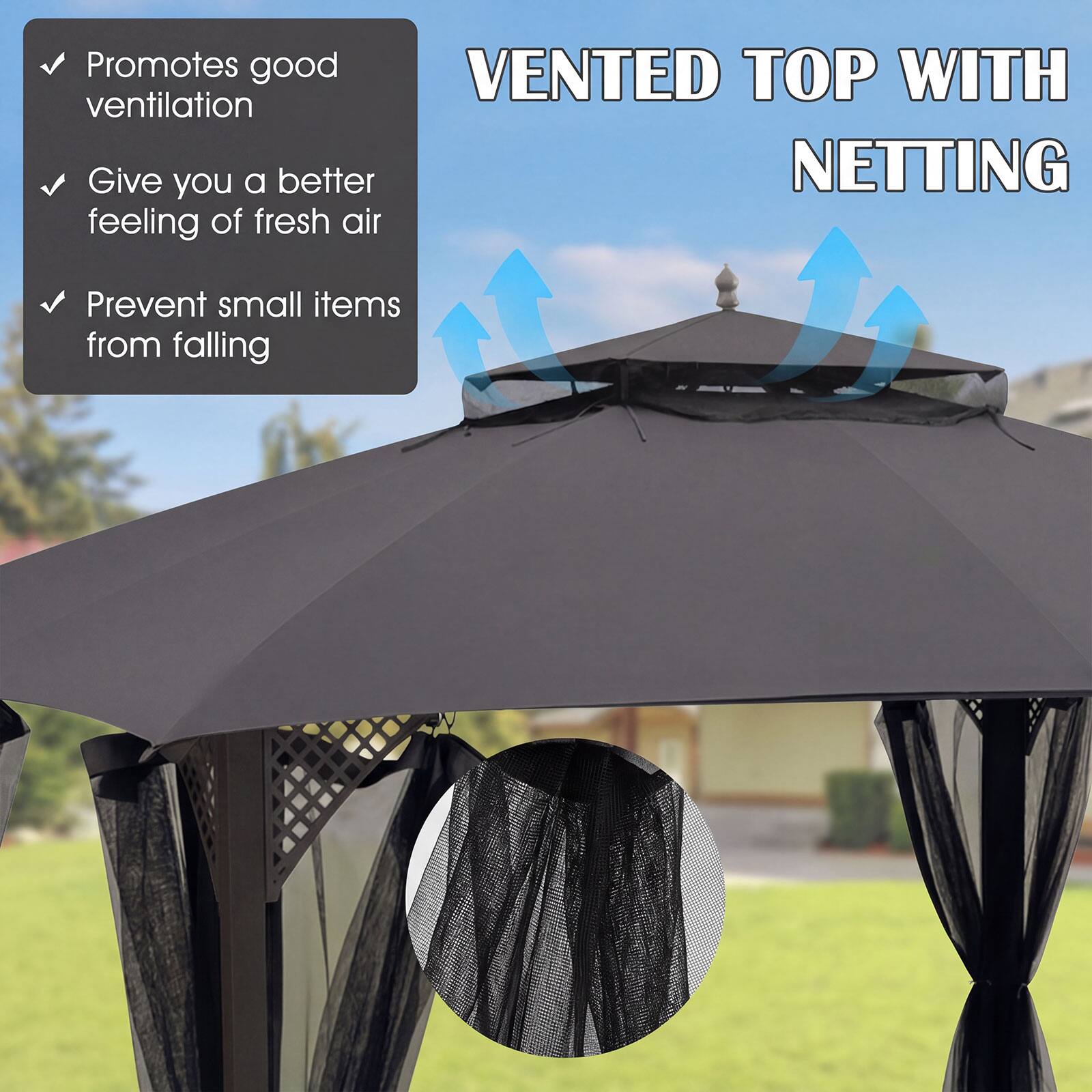 VENTED TOP WITH NETTING

- Promotes good ventilation
- Give you a better feeling of fresh air
- Prevent small items from falling