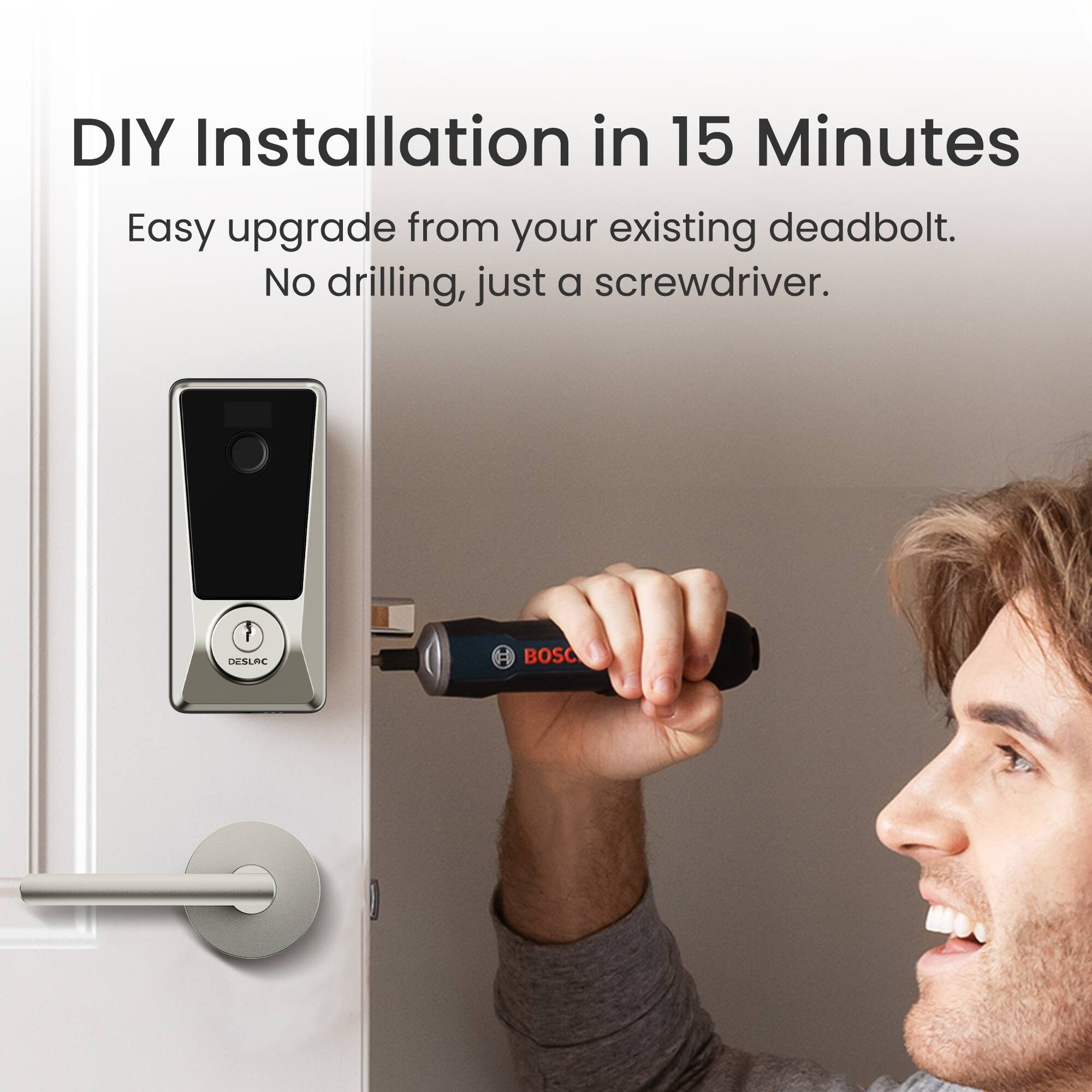 DIY Installation in 15 Minutes

Easy upgrade from your existing deadbolt. No drilling, just a screwdriver.

DESLAC BOSC