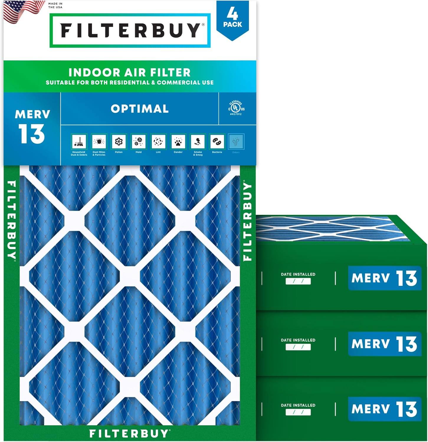 MADE IN THE USA  
4 PACK FILTERBUY INDOOR AIR FILTER  
SUITABLE FOR BOTH RESIDENTIAL & COMMERCIAL USE  
MERV 13 FILTERBUY  
OPTIMAL  
UL LISTED  
FILTERBUY  
DATE INSTALLED | MERV 13  
DATE INSTALLED | MERV 13  
DATE INSTALLED | MERV 13