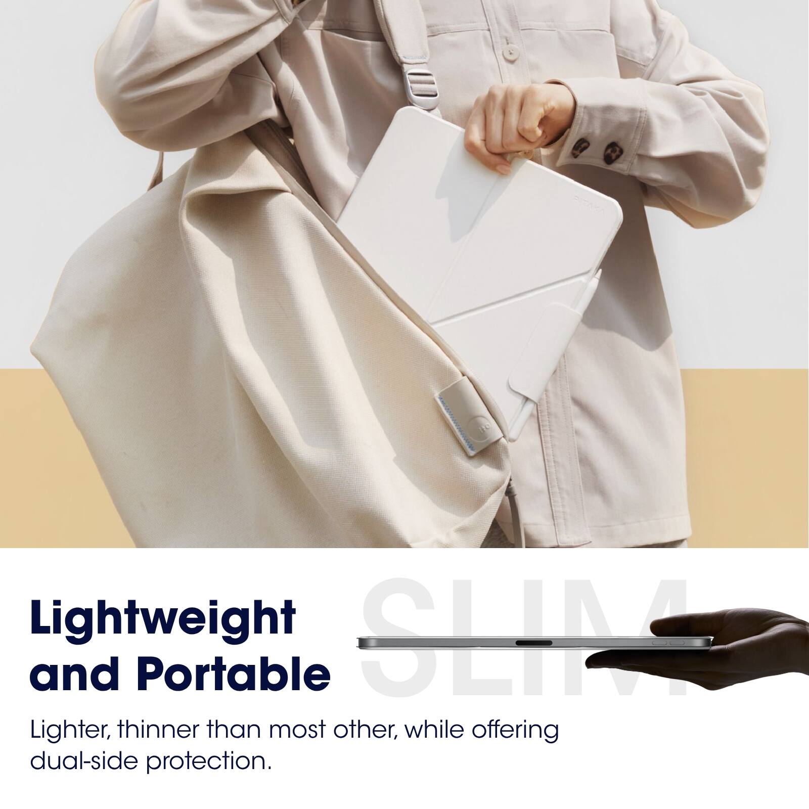 Lightweight SLIM and Portable  
Lighter, thinner than most other, while offering dual-side protection.