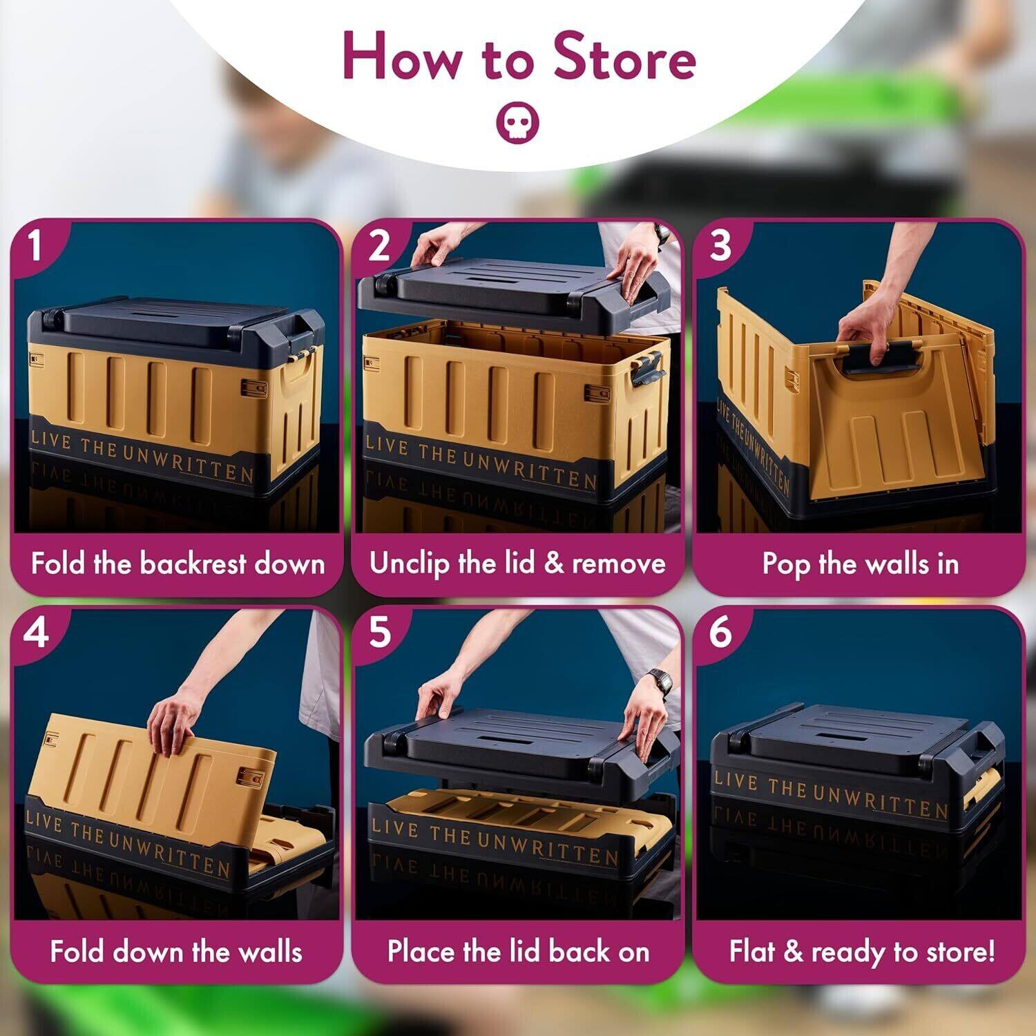 How to Store

1. Fold the backrest down
2. Unclip the lid & remove
3. Pop the walls in
4. Fold down the walls
5. Place the lid back on
6. Flat & ready to store!