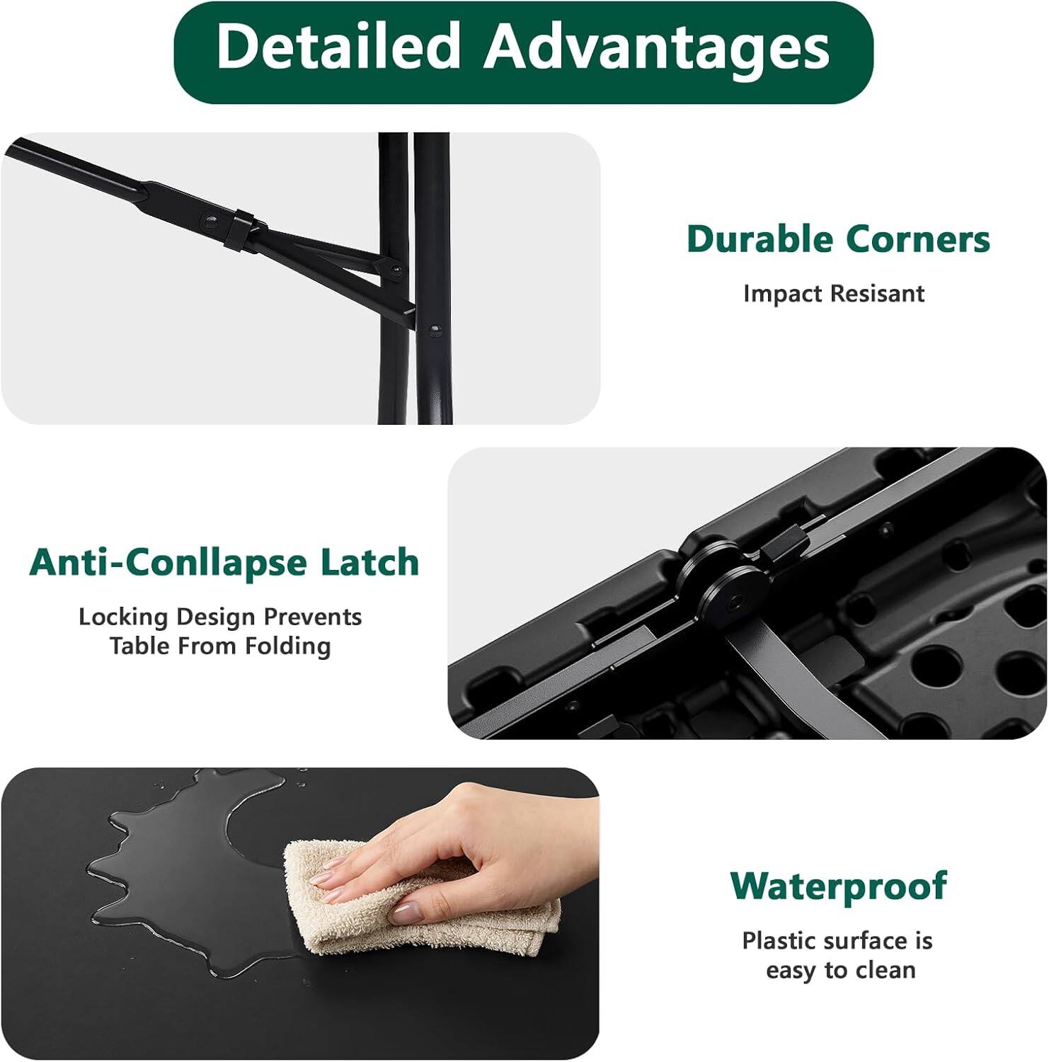Detailed Advantages

- Durable Corners
  - Impact Resistant

- Anti-Collapse Latch
  - Locking Design Prevents Table From Folding

- Waterproof
  - Plastic surface is easy to clean