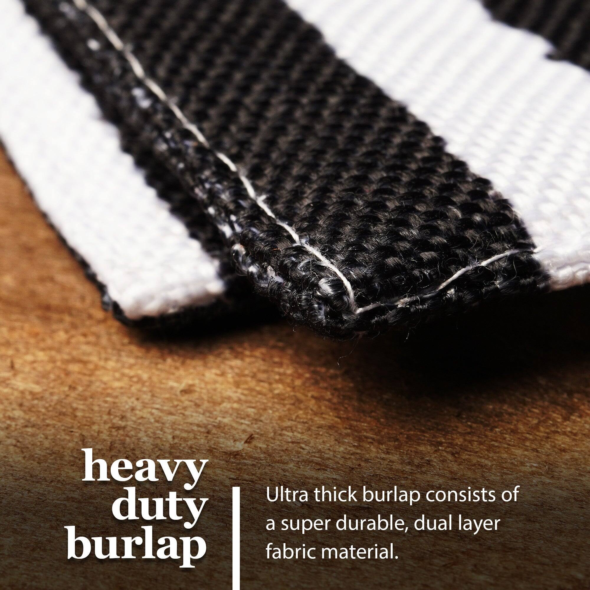 Heavy duty burlap  
Ultra thick burlap consists of a super durable, dual layer fabric material.