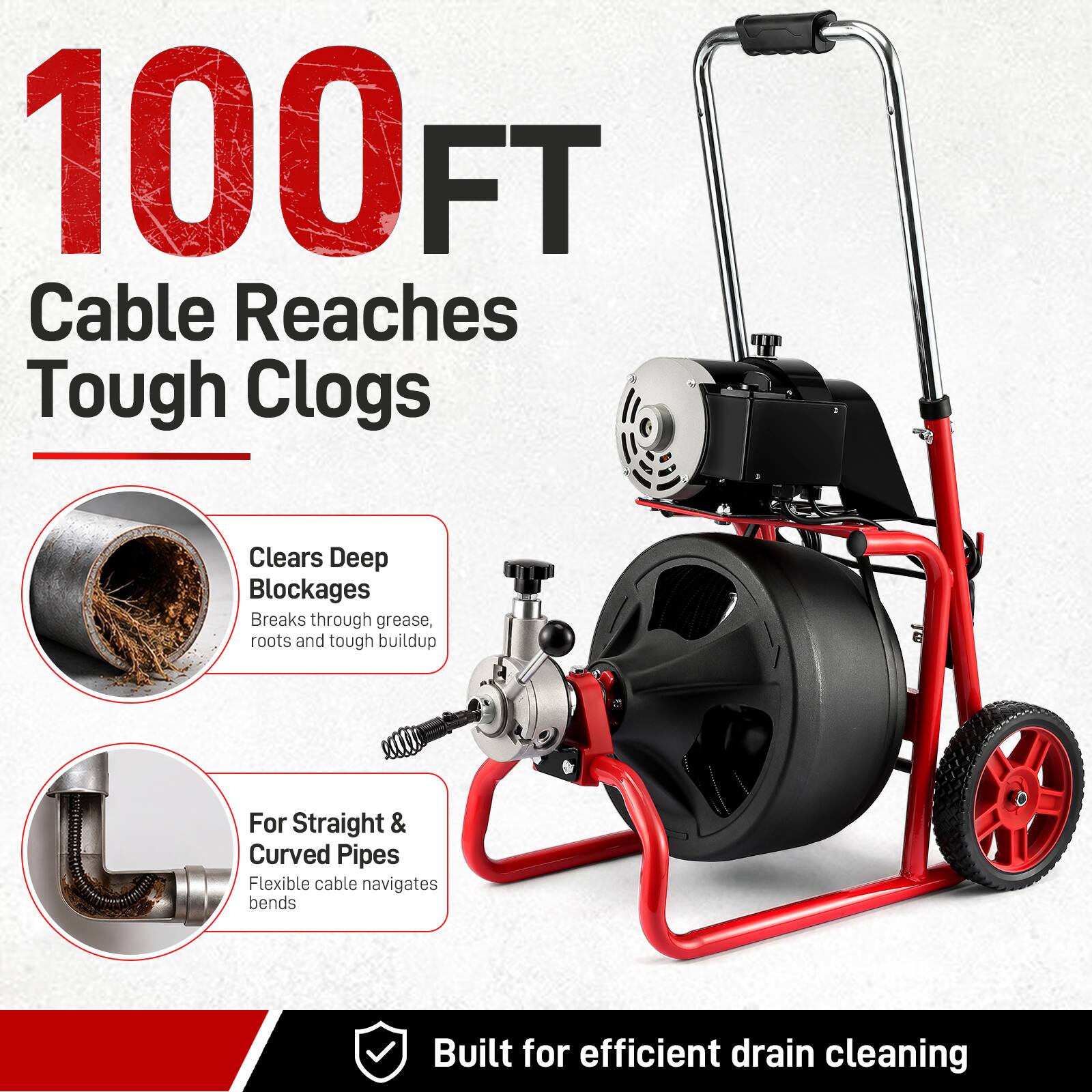 100 FT Cable Reaches Tough Clogs

Clears Deep Blockages
Breaks through grease, roots and tough buildup

For Straight & Curved Pipes
Flexible cable navigates bends

Built for efficient drain cleaning