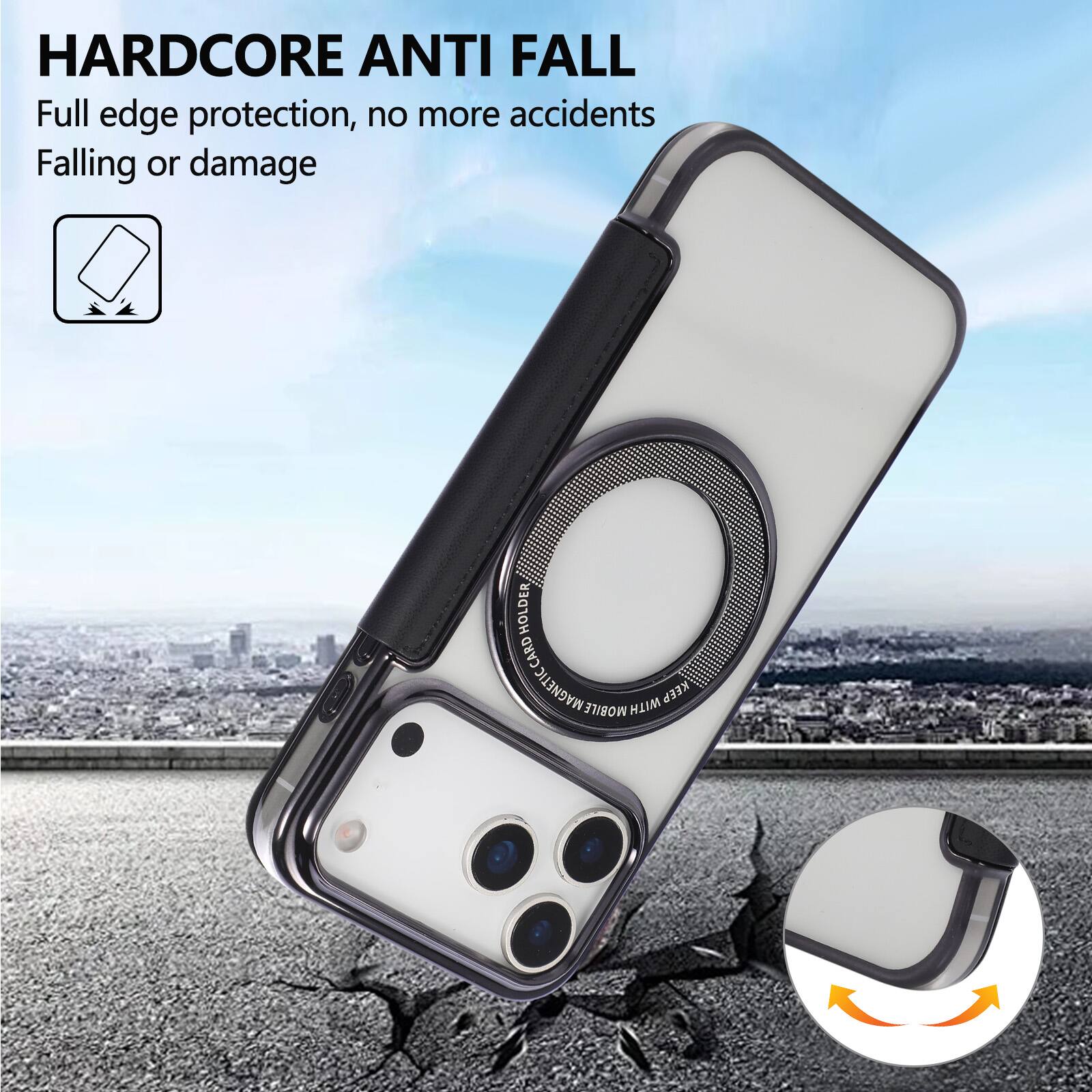 HARDCORE ANTI FALL  
Full edge protection, no more accidents  
Falling or damage  

HOLDER  
NON-MAGNETIC CARD HOLDER  
CARD MAGNETIC MOBILE WITH KEEP