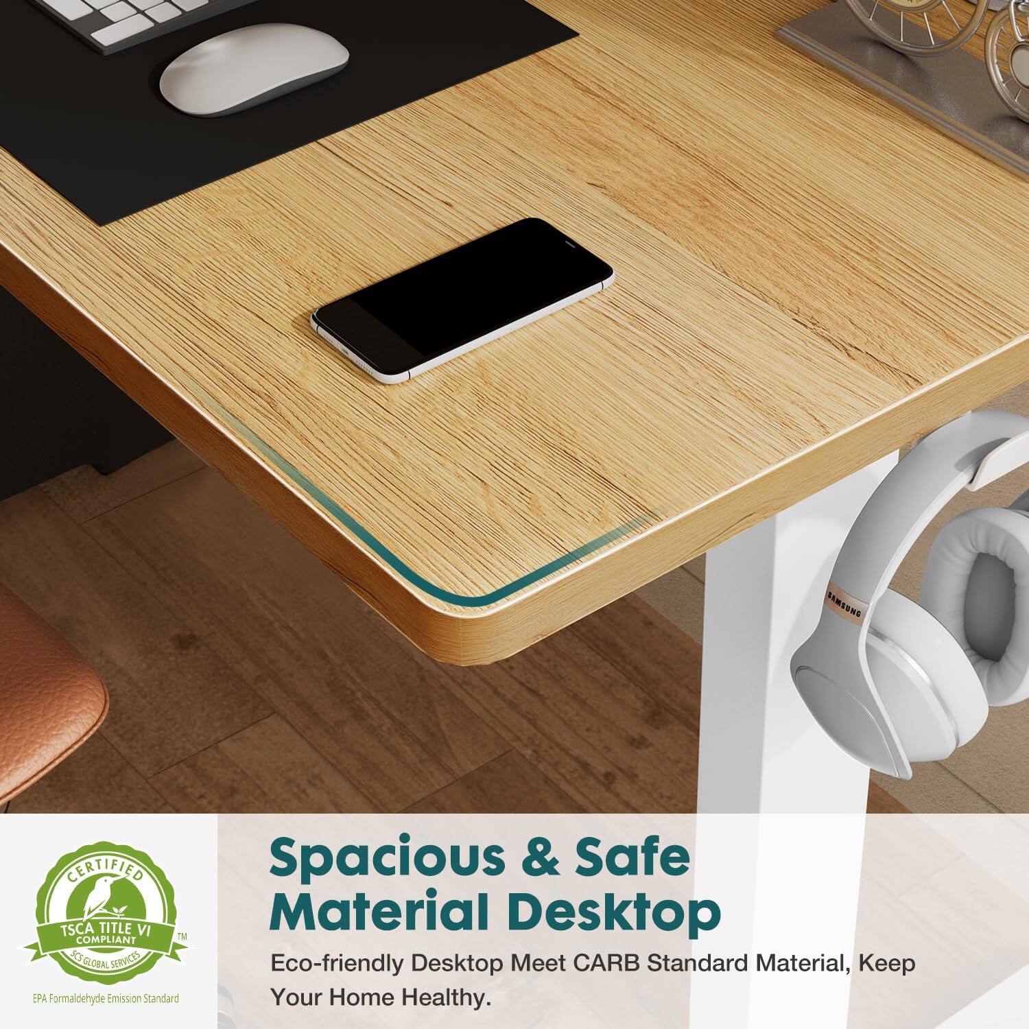 SAMEUNG CERTIFIED TSCA TITLE VI COMPLIANT TM KI GEOOAL SWICE  
Formaldehyde Emission Standard  
Spacious & Safe Material Desktop  
Eco-friendly Desktop  
Meet CARB Standard Material, Keep Your Home Healthy.
