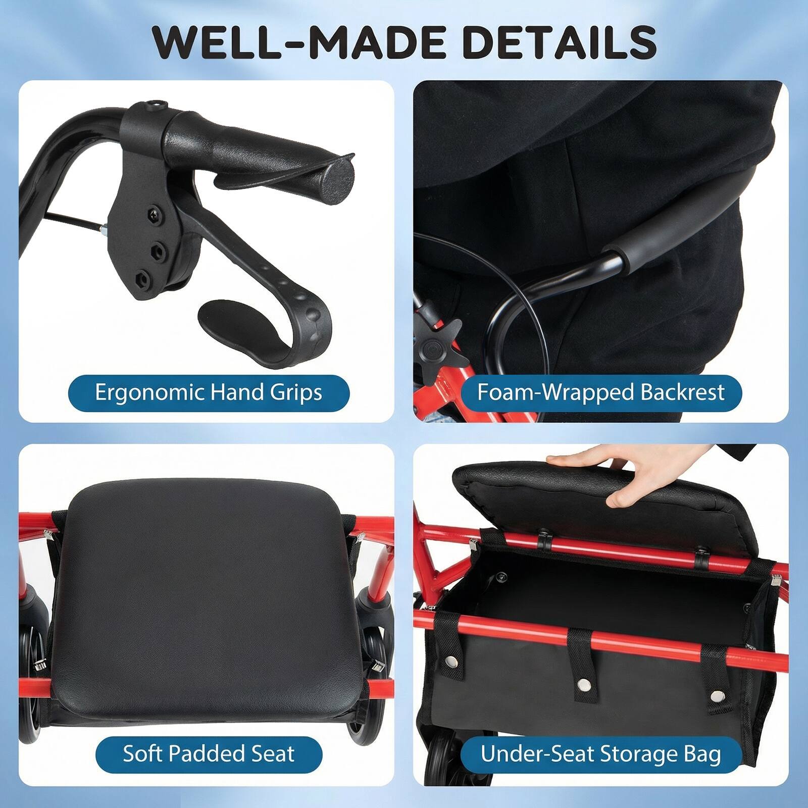WELL-MADE DETAILS

- Ergonomic Hand Grips
- Foam-Wrapped Backrest
- Soft Padded Seat
- Under-Seat Storage Bag