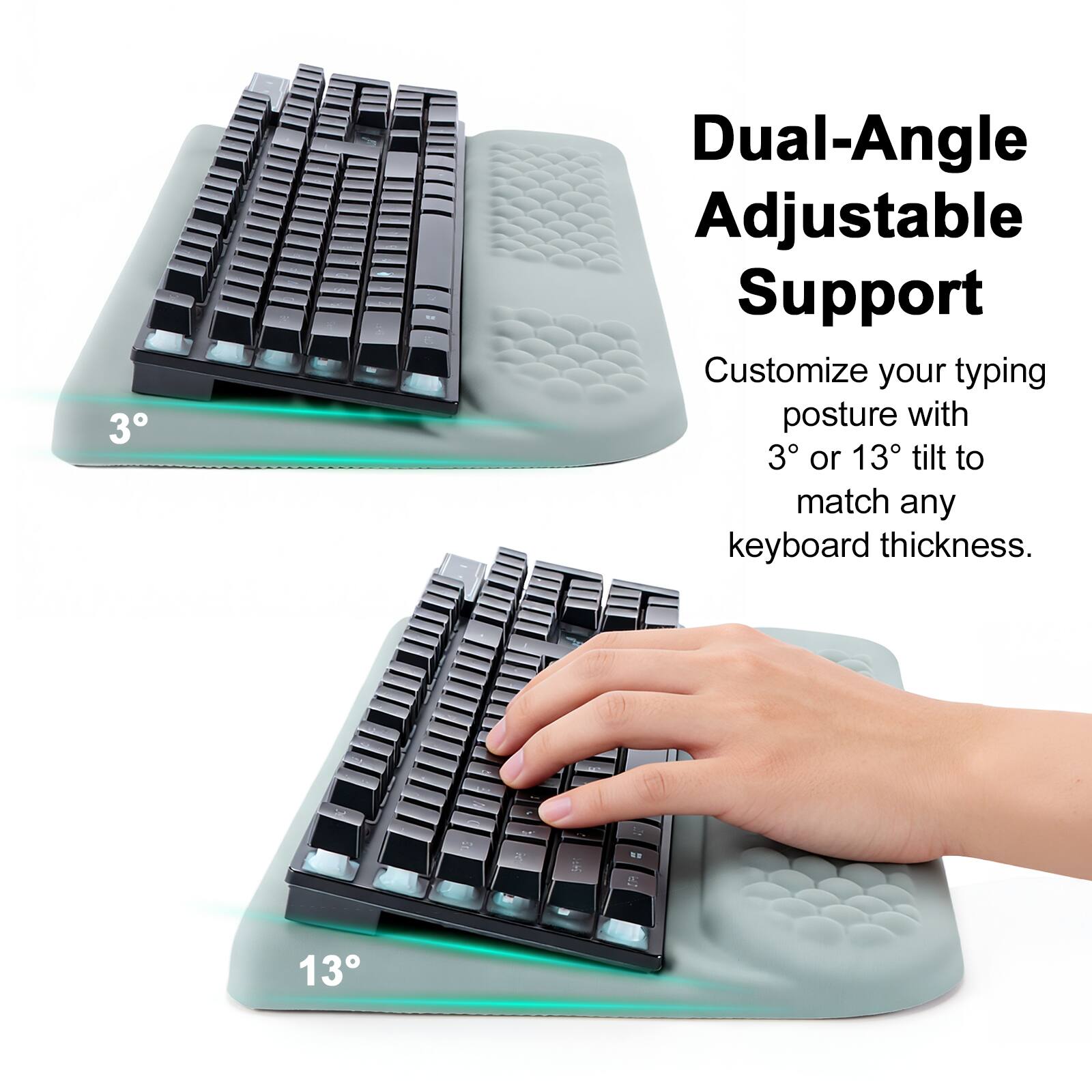Dual-Angle Adjustable Support

Customize your typing posture with 3° or 13° tilt to match any keyboard thickness.