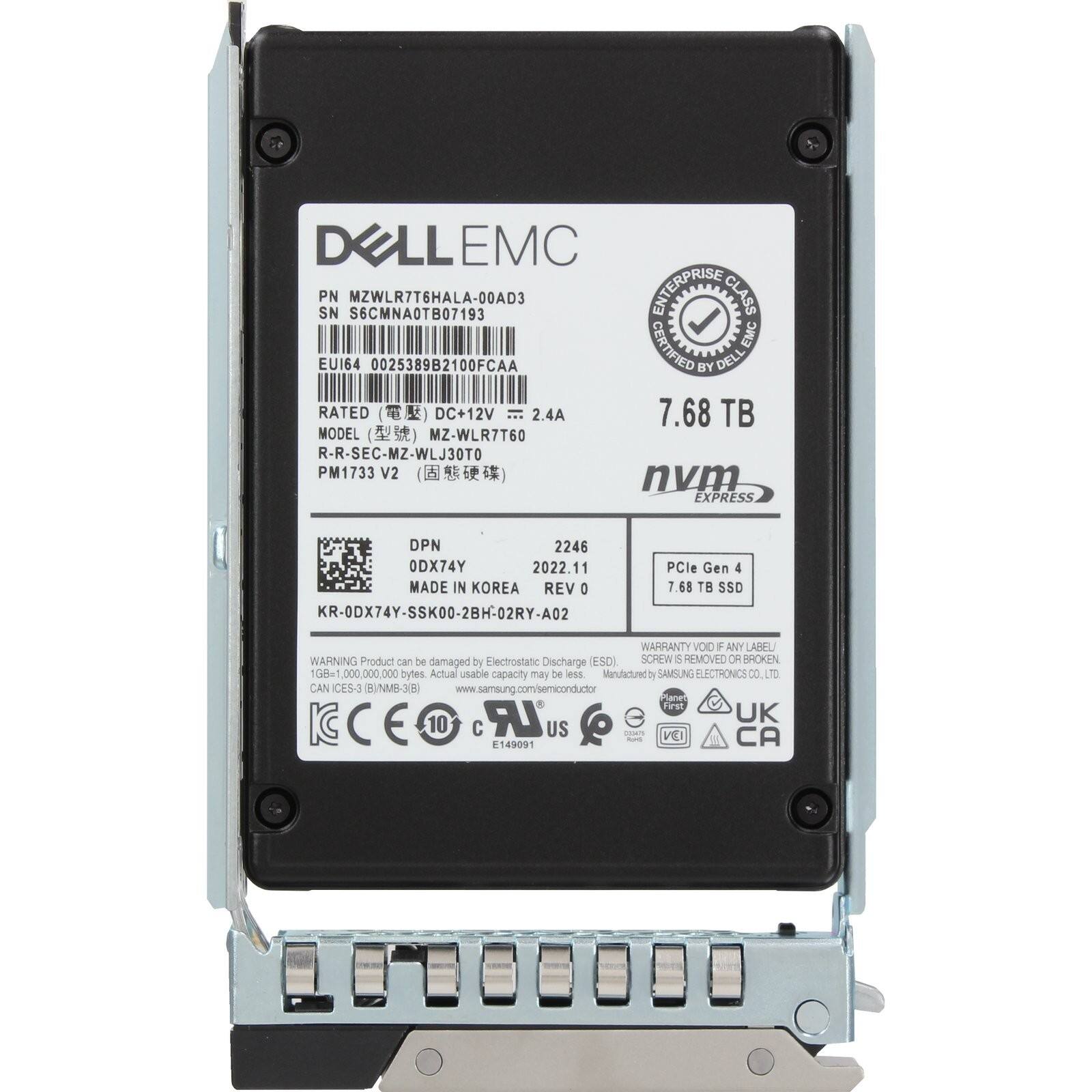 DELL EMC  
PN MZWLR7T6HALA-00AD3  
SN S6CMNA0TB07193  
ENTERPRISE CLASS CERTIFIED EMC EUI64 0025389B2100FCAA BY DELL  
RATED () DC+12V ... 2.4A  
MODEL () MZ-WLR7T60  
R-R-SEC-MZ-WLJ30TO  
PM1733 V2  
nvm EXPRESS  
DPN 2246  
0DX74Y  
2022.11  
MADE IN KOREA  
REV O  
KR-0DX74Y-SSK00-2BH-02RY-A02  
PCle Gen 4  
7.68 TB SSD  
WARRANTY VOID IF ANY LABEL/SCREW IS REMOVED OR BROKEN  
WARNING Product can be damaged by Electrostatic Discharge (ESD)  
1GB=1,000,000,000 bytes. Actual usable capacity may be less  
Manufactured by SAMSUNG ELECTRONICS CO., LTD  
www.samsung.com
