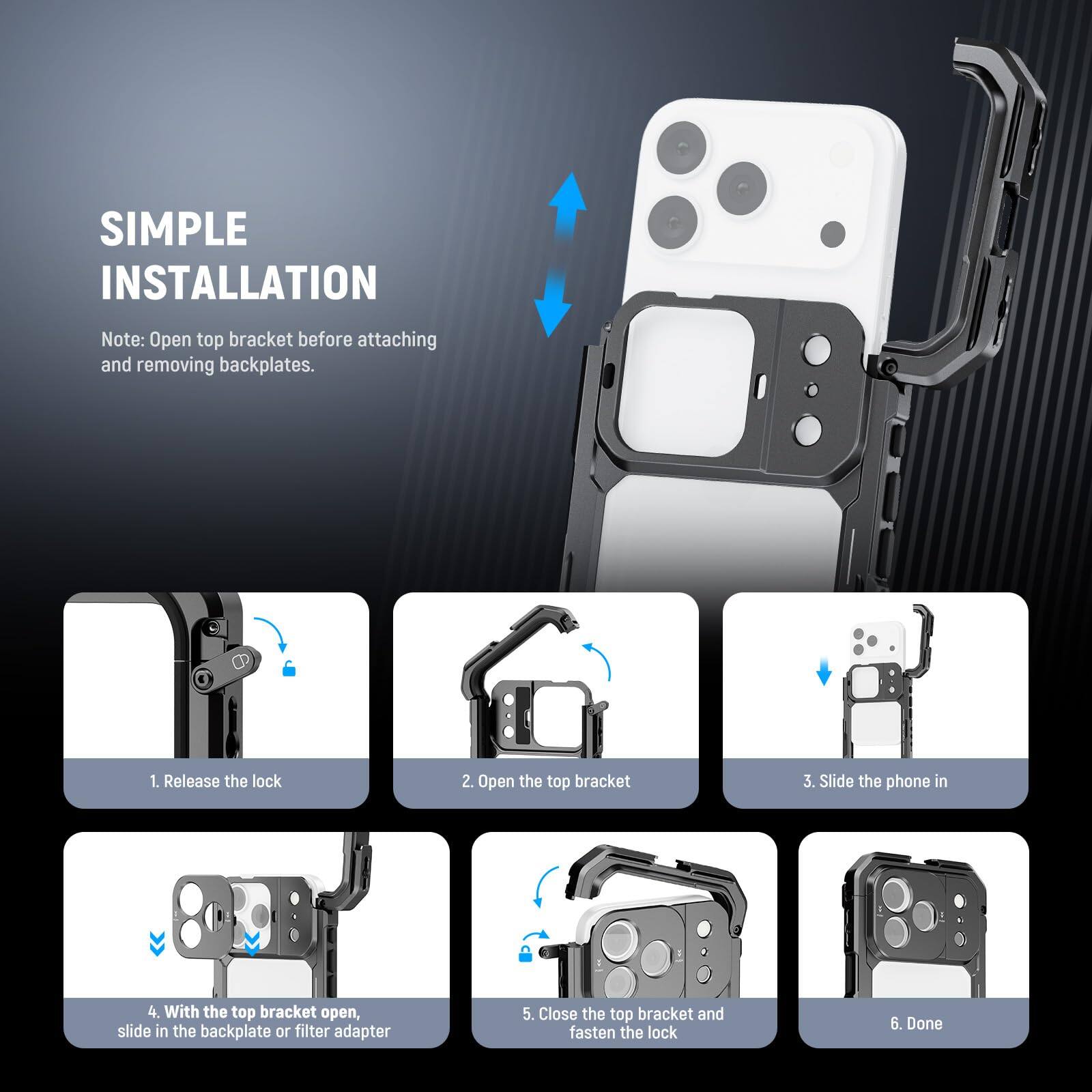 **SIMPLE INSTALLATION**

*Note: Open top bracket before attaching and removing backplates.*

1. Release the lock
2. Open the top bracket
3. Slide the phone in
4. With the top bracket open, slide in the backplate or filter adapter
5. Close the top bracket and fasten the lock
6. Done