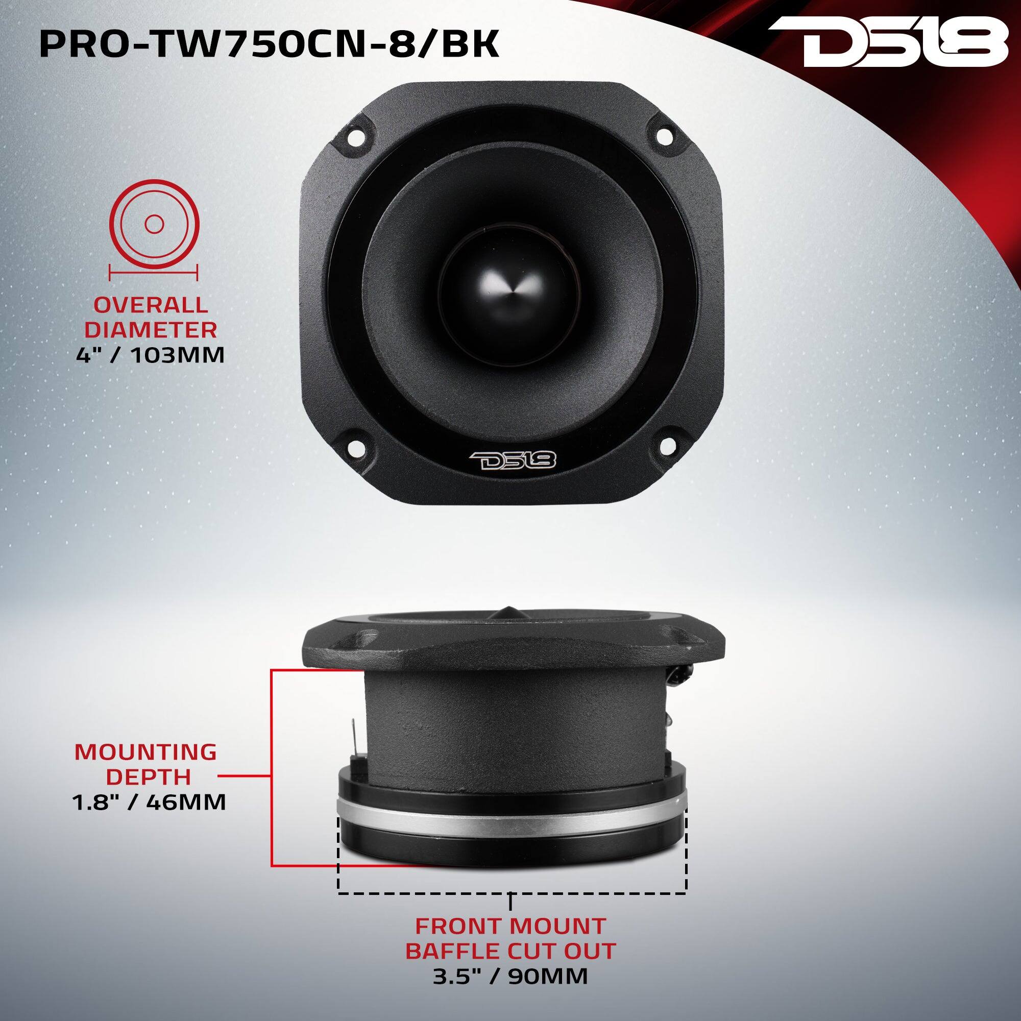 PRO-TW750CN-8/BK  
D518  
OVERALL DIAMETER 4" / 103MM  
MOUNTING DEPTH 1.8" / 46MM  
FRONT MOUNT BAFFLE CUT OUT 3.5" / 90MM