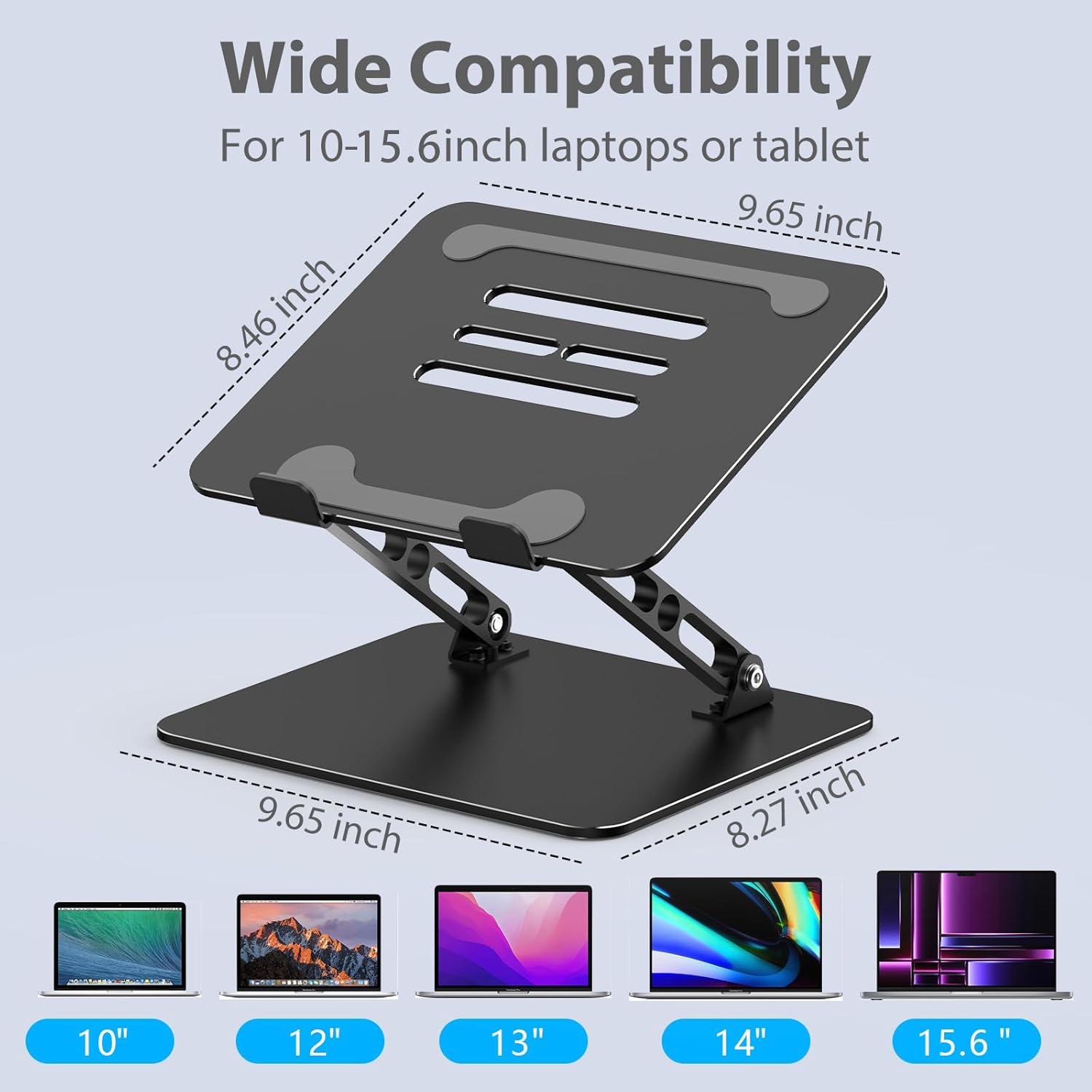 Wide Compatibility  
For 10-15.6 inch laptops or tablet  

9.65 inch  
8.46 inch  
8.27 inch  

10"  
12"  
13"  
14"  
15.6"