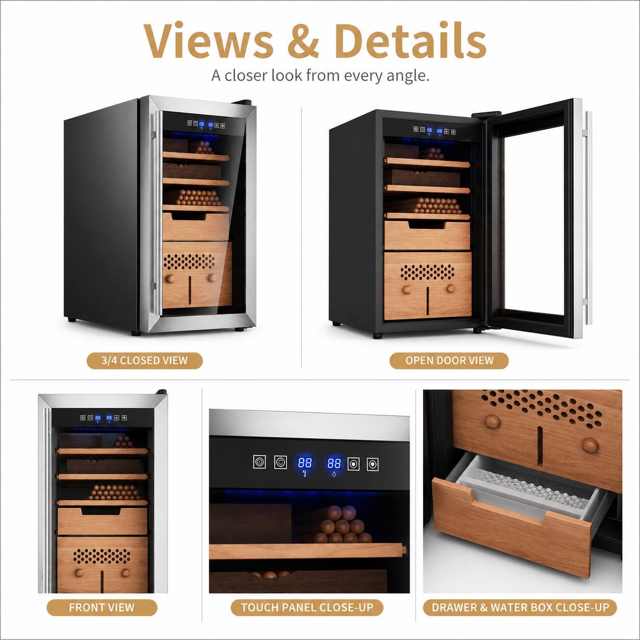 Views & Details  
A closer look from every angle.  

3/4 CLOSED VIEW  
OPEN DOOR VIEW  

FRONT VIEW  
TOUCH PANEL CLOSE-UP  
DRAWER & WATER BOX CLOSE-UP