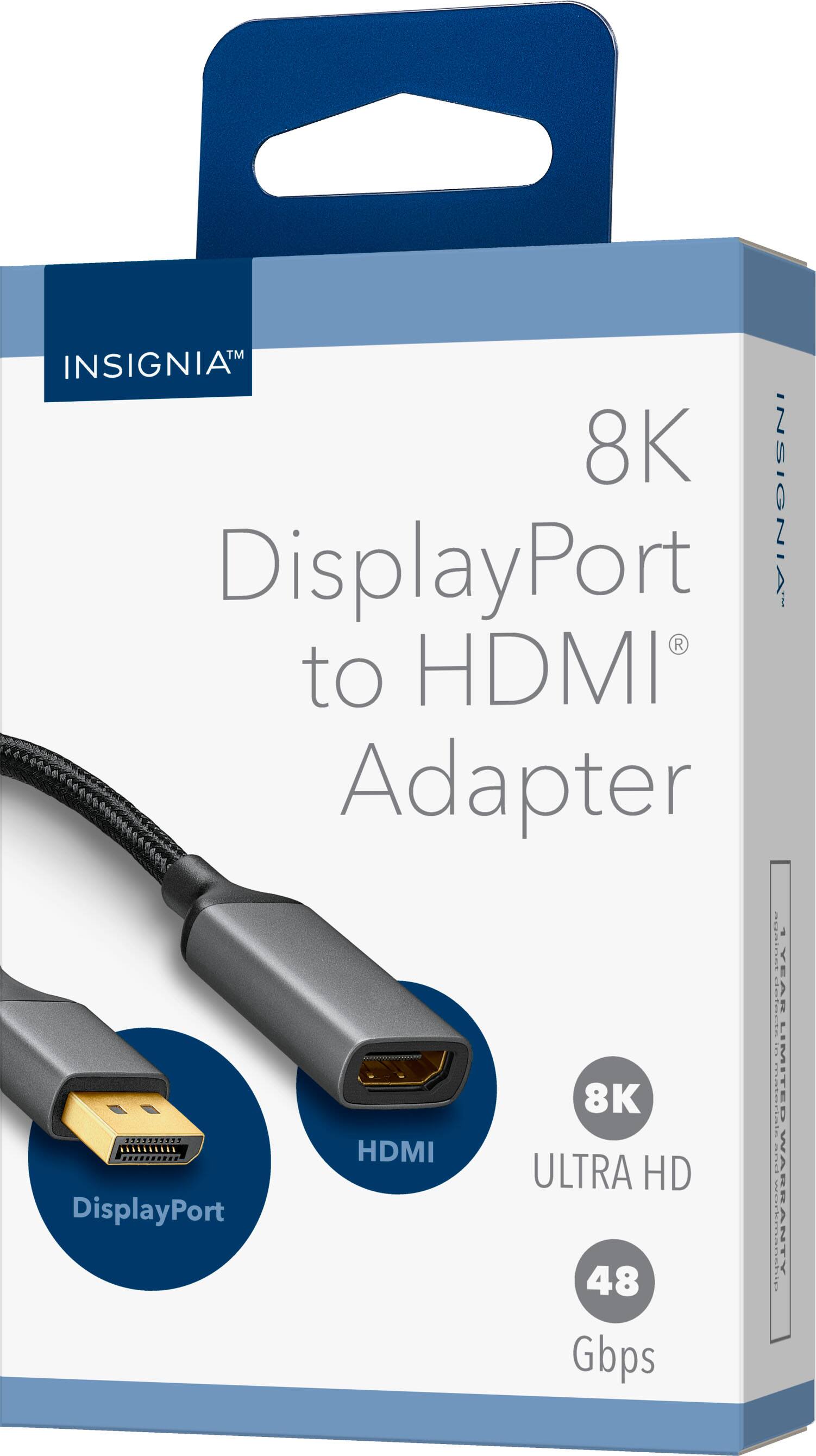 INSIGNIA™  
8K DisplayPort to HDMI® Adapter  

8K ULTRA HD  
48 Gbps