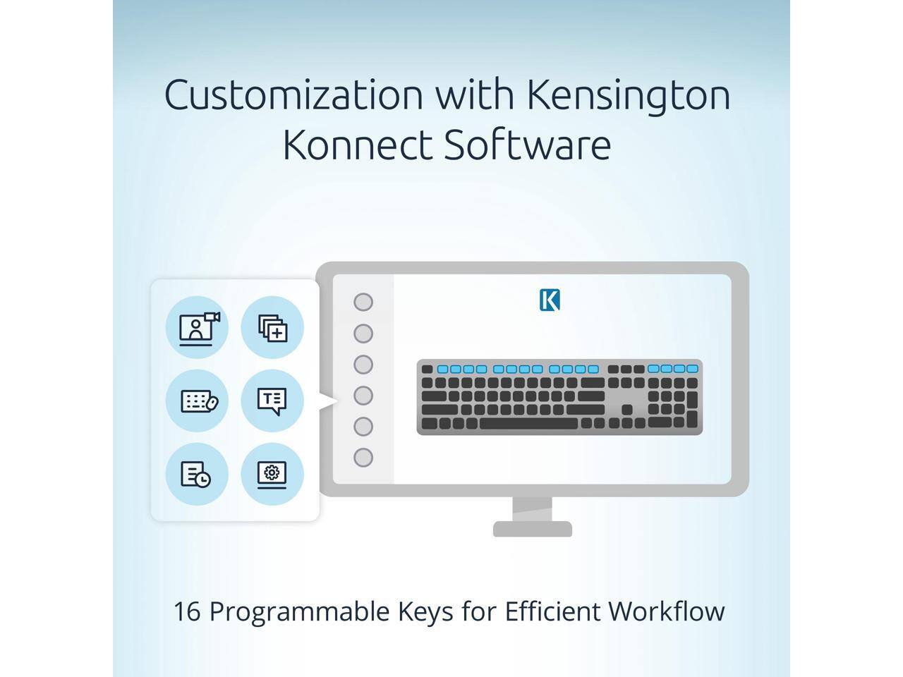 Customization with Kensington Konnect Software

16 Programmable Keys for Efficient Workflow