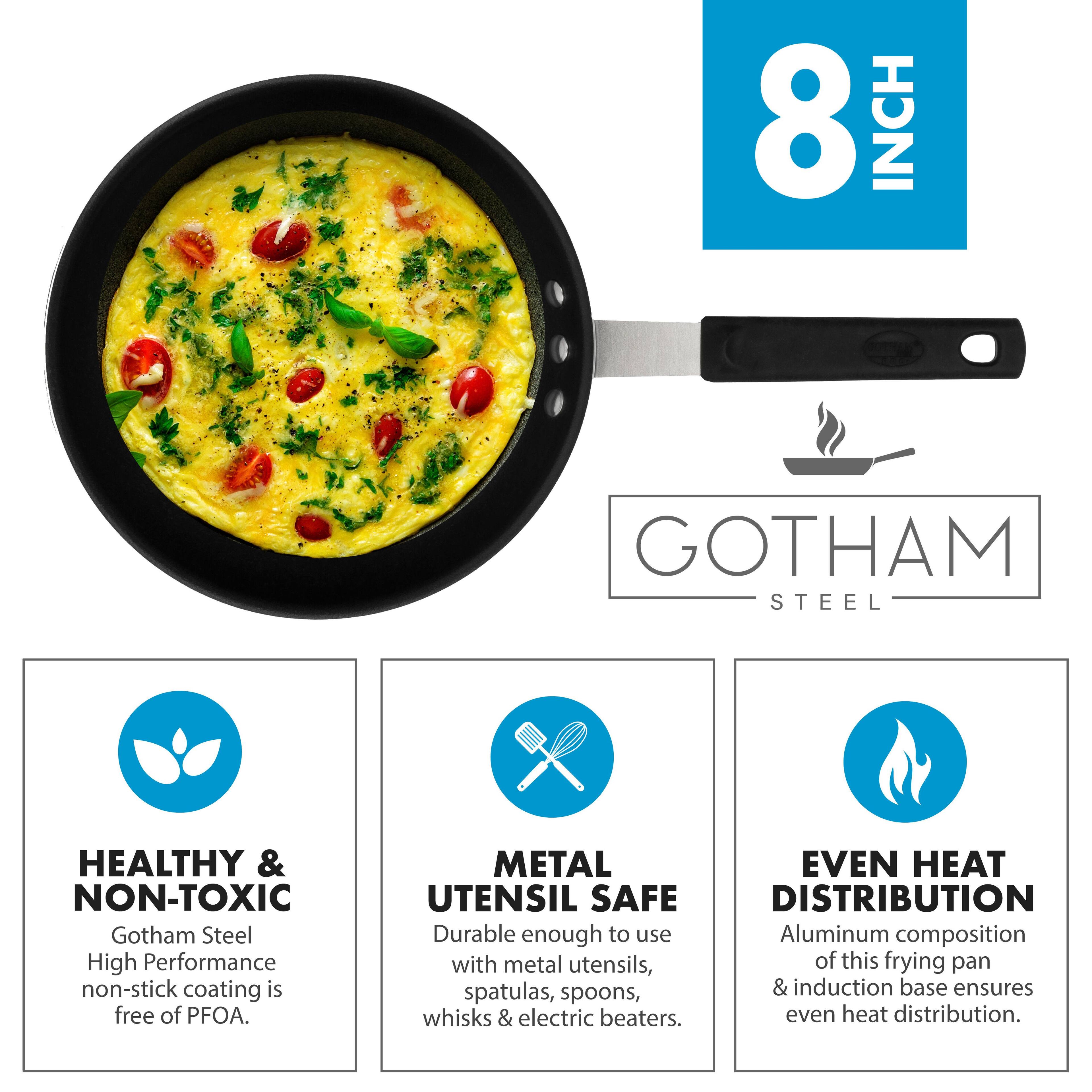 8 INCH

GOTHAM STEEL

HEALTHY & NON-TOXIC  
Gotham Steel High Performance non-stick coating is free of PFOA.

METAL SAFE  
Durable enough to use with metal utensils, spatulas, spoons, whisks & electric beaters.

EVEN HEAT DISTRIBUTION  
Aluminum composition of this frying pan & induction base ensures even heat distribution.