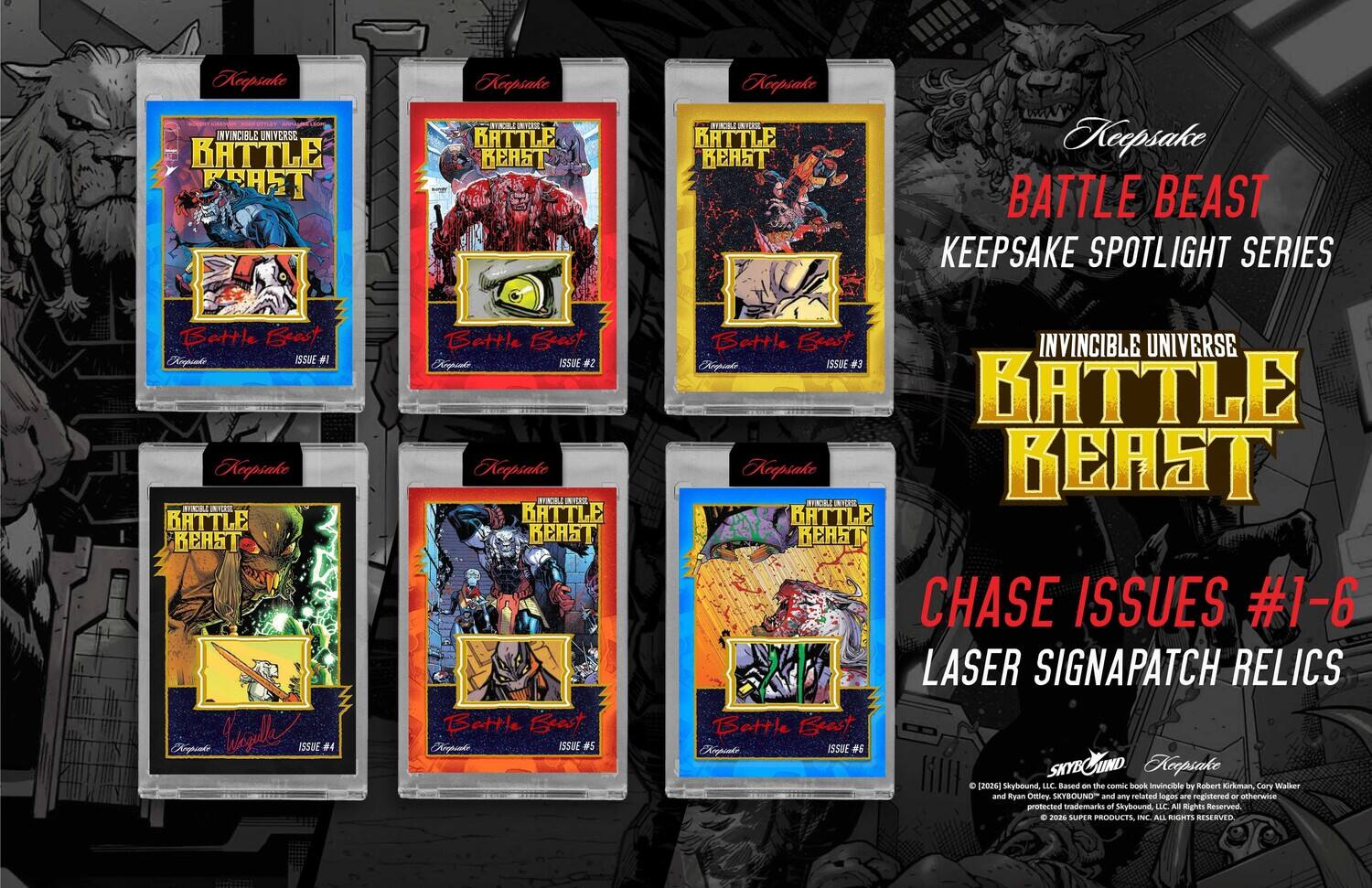 Keepsake  
INVINCIBLE UNIVERSE  
BATTLE BEAST  
KEEPSAKE SPOTLIGHT SERIES  
Battle Beast  
rpenti ISSUE 14  
cepsake BTCI  
BATTLE BEAST  
Krgpealo Wally ISSUE 64  
Battle Beast Npiato ISSUE #2  
Keapsake STACIL  
BATTLE BEAST  
Copialo ISSUE #5  
Battle Beast INVINCIBLE UNIVERSE  
Arpinko ISSUE #3  
BATTLE BEAST  
CHASE ISSUES #1-6  
LASER SIGNAPATCH RELICS  
Battle Beast Arpento ISSUE #  
SKYBOUND  
© 2024 Skybound, LLC. Based on the comic book Invincible by Robert Kirkman, Cary Walker and Ryan Ottley. "SKYBOUND" and any related logos are registered or otherwise protected trademarks of Skybound, LLC. All Rights Reserved.  
2024 SUPER PHOBIUS, INC. ALL RIGHTS RESERVED.