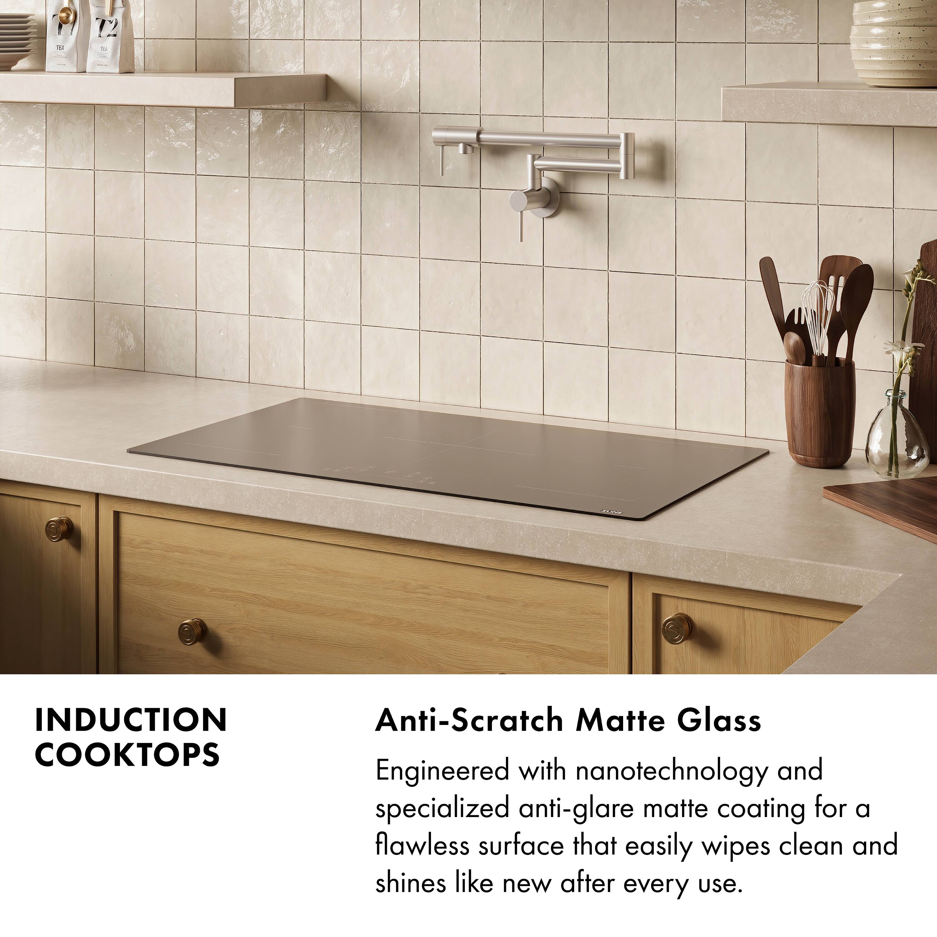 P - 12 - INDUCTION COOKTOPS

Anti-Scratch Matte Glass

Engineered with nanotechnology and specialized anti-glare matte coating for a flawless surface that easily wipes clean and shines like new after every use.