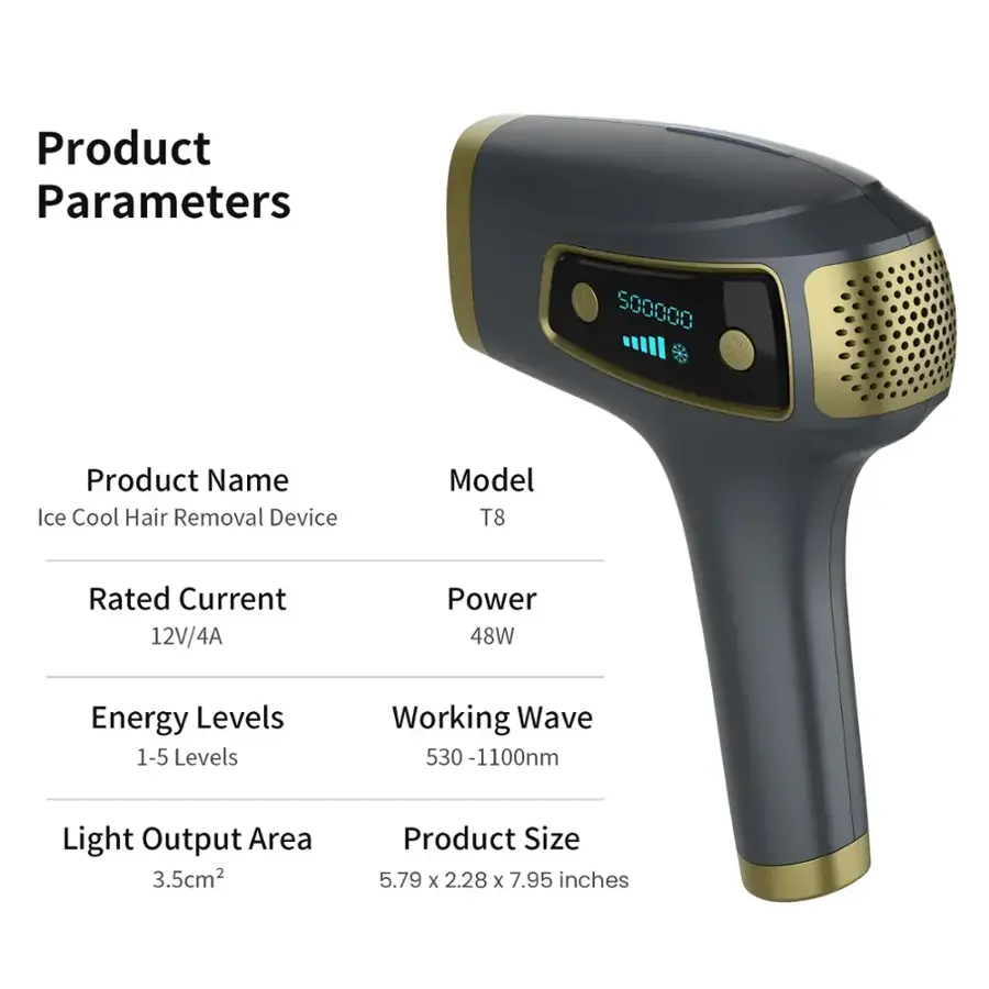 Product Parameters:

* Product Name: Ice Cool Hair Removal Device
* Model: T8
* Rated Current: 12V/4A
* Power: 48W
* Energy Levels: 1-5 Levels
* Working Wave: 530 -1100nm
* Light Output Area: 3.5cm2
* Product Size: 5.79 X 2.28 x 7.95 inches