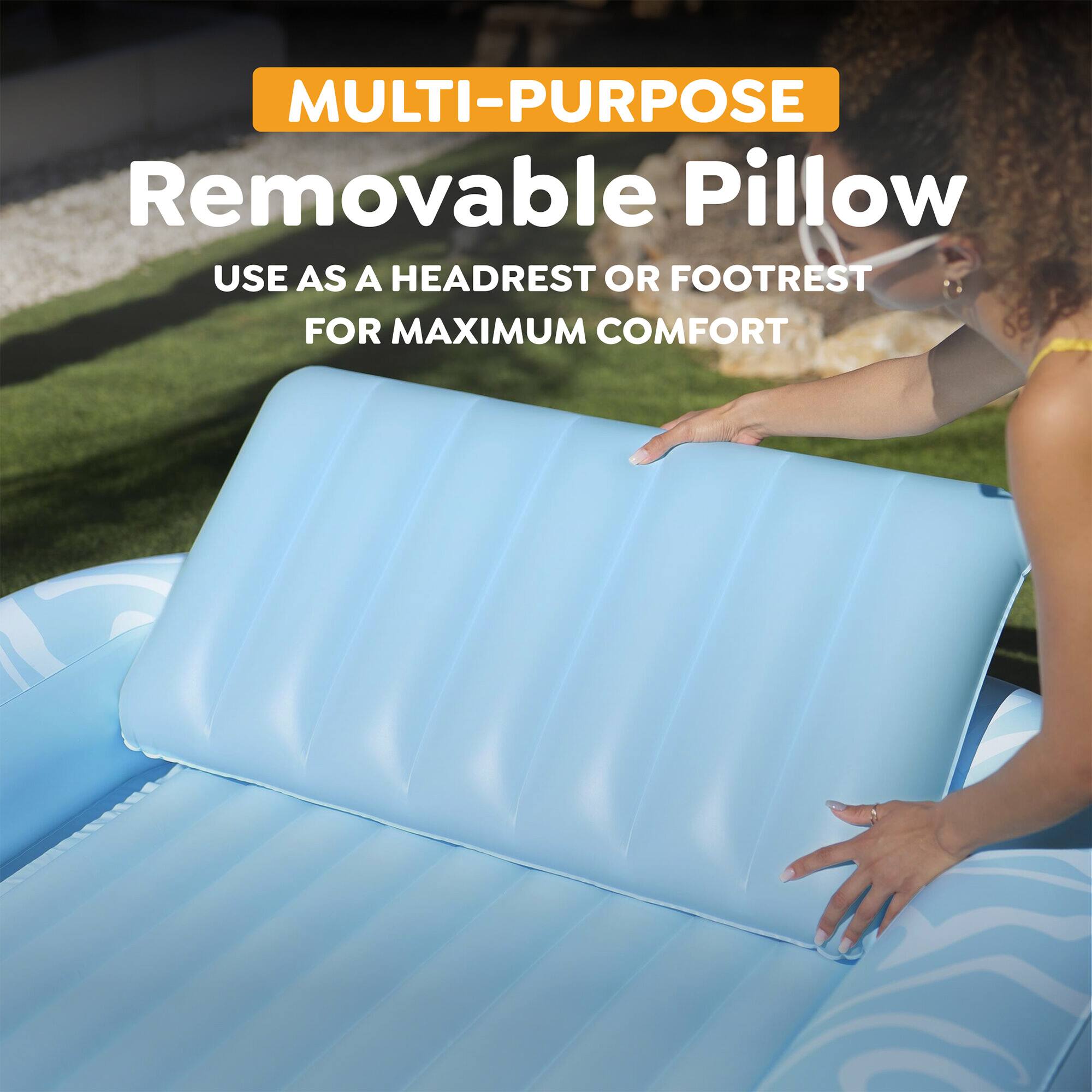 MULTI-PURPOSE  
Removable Pillow  
USE AS A HEADREST OR FOOTREST FOR MAXIMUM COMFORT