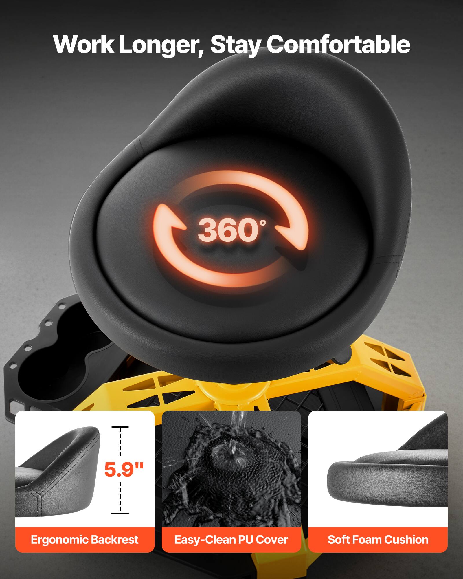 Work Longer, Stay Comfortable

360°

5.9" Ergonomic Backrest

Easy-Clean PU Cover

Soft Foam Cushion