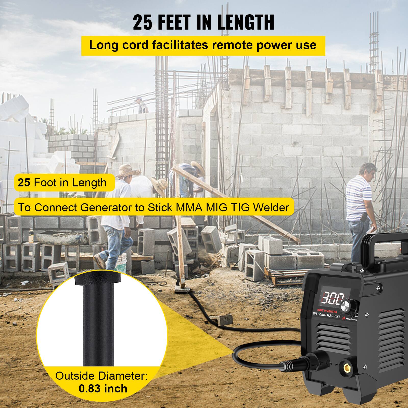 25 feet in length. Long cord facilitates remote power use. 25 foot in length to connect generator to stick MMA MIG TIG welder 300 - ORTINVERTER WELDING MACHINE. Outside diameter: 0.83 inch.