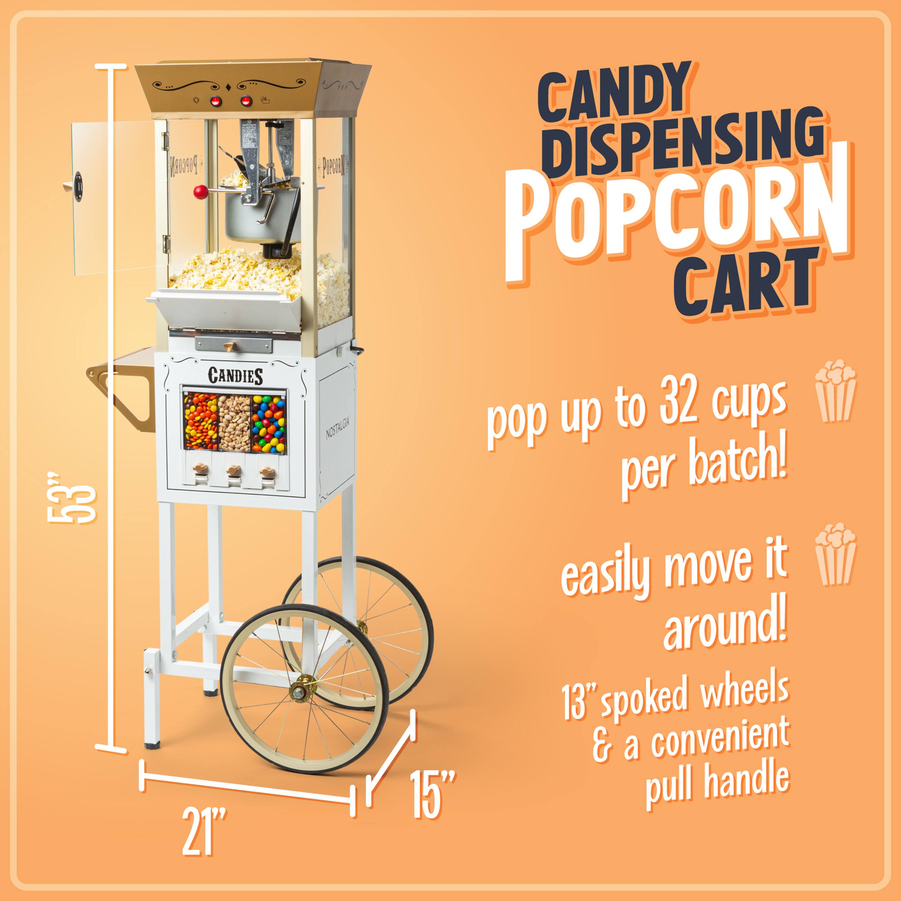 Candy Dispensing Popcorn Cart

- Pop up to 32 cups per batch!
- Easily move it around!
- 13" spoked wheels & a convenient 15" pull handle

Dimensions:
- 53" height
- 21" width