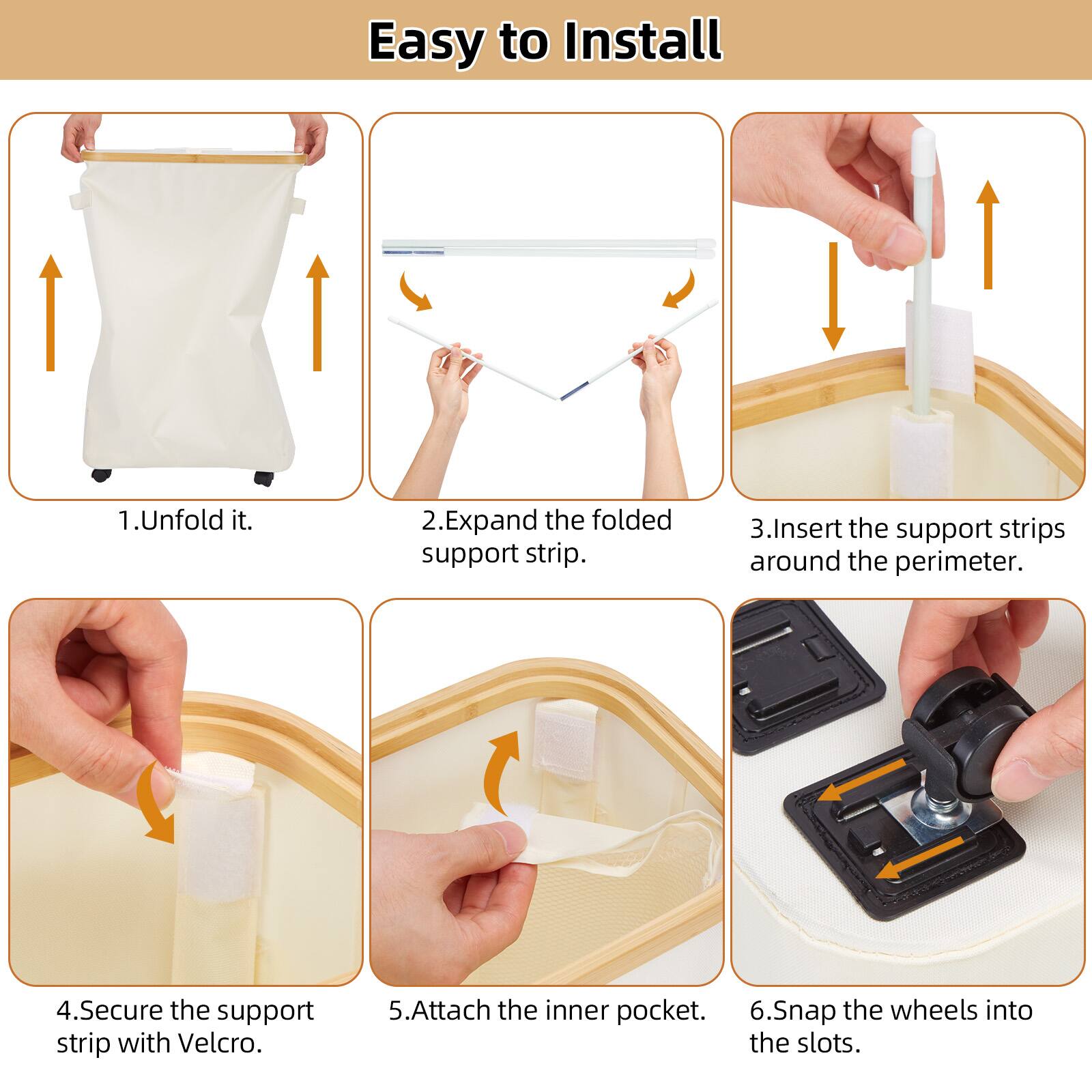 Easy to Install

1. Unfold it.
2. Expand the folded support strip.
3. Insert the support strips around the perimeter.
4. Secure the support strip with Velcro.
5. Attach the inner pocket.
6. Snap the wheels into the slots.