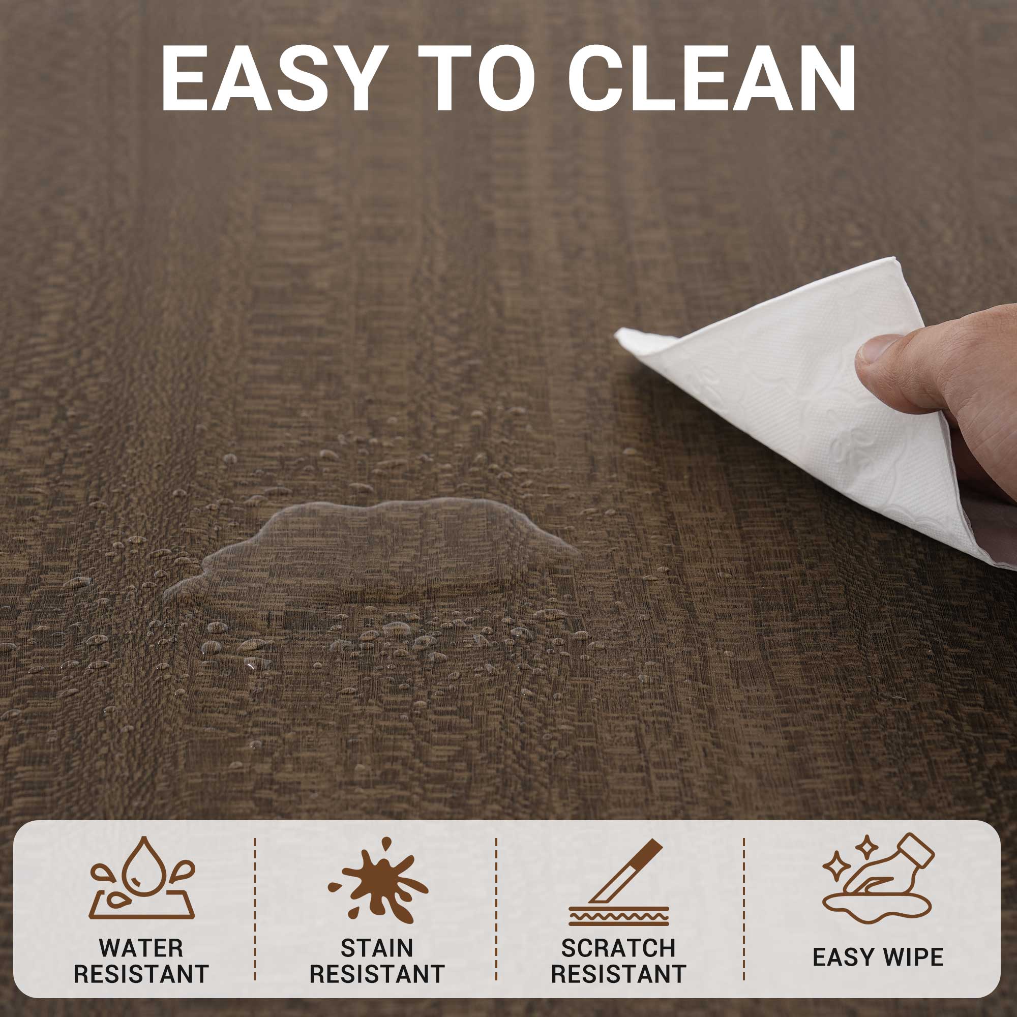 EASY TO CLEAN

WATER RESISTANT
STAIN RESISTANT
SCRATCH RESISTANT
EASY WIPE