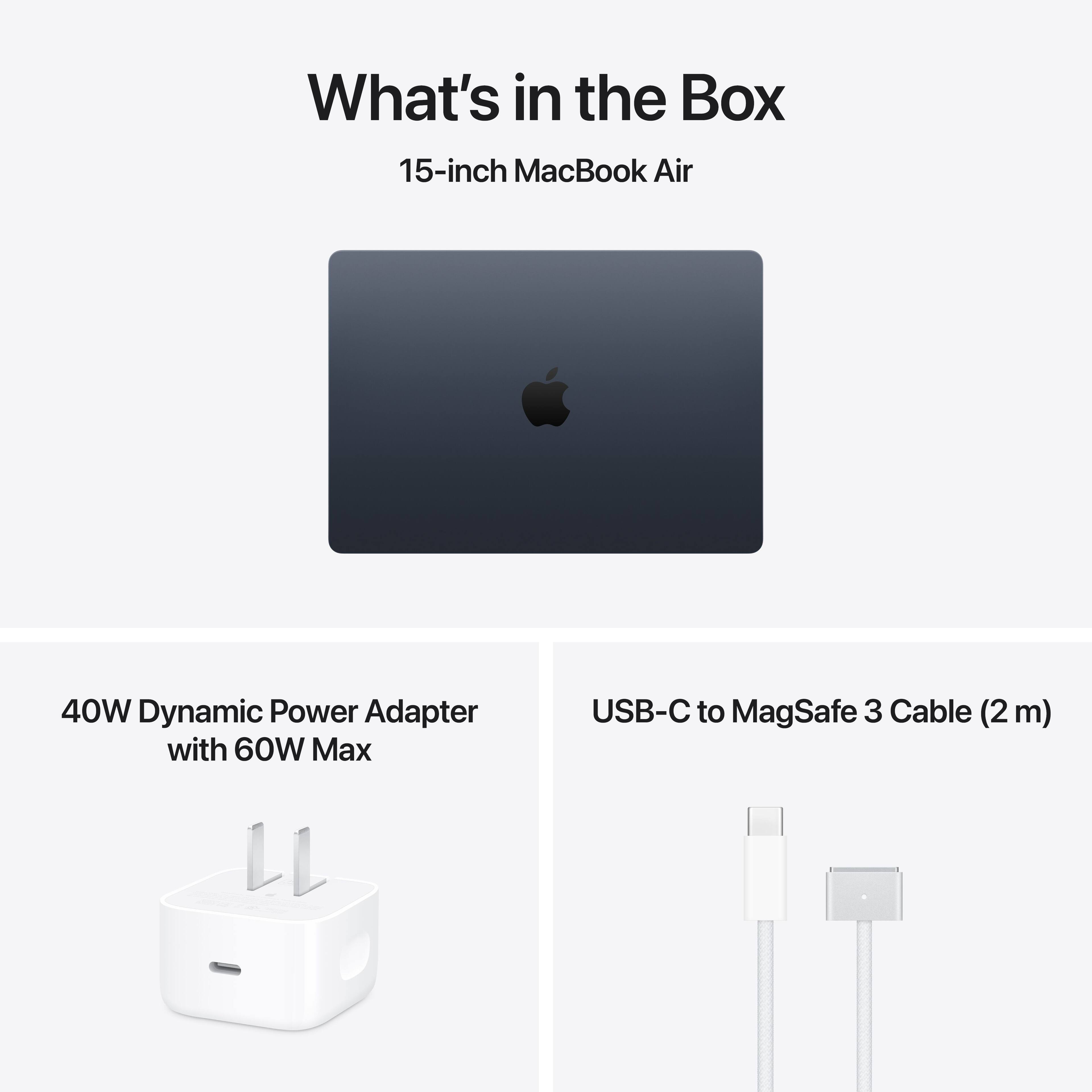 What's in the Box

15-inch MacBook Air

40W Dynamic Power Adapter with 60W Max

USB-C to MagSafe 3 Cable (2 m)