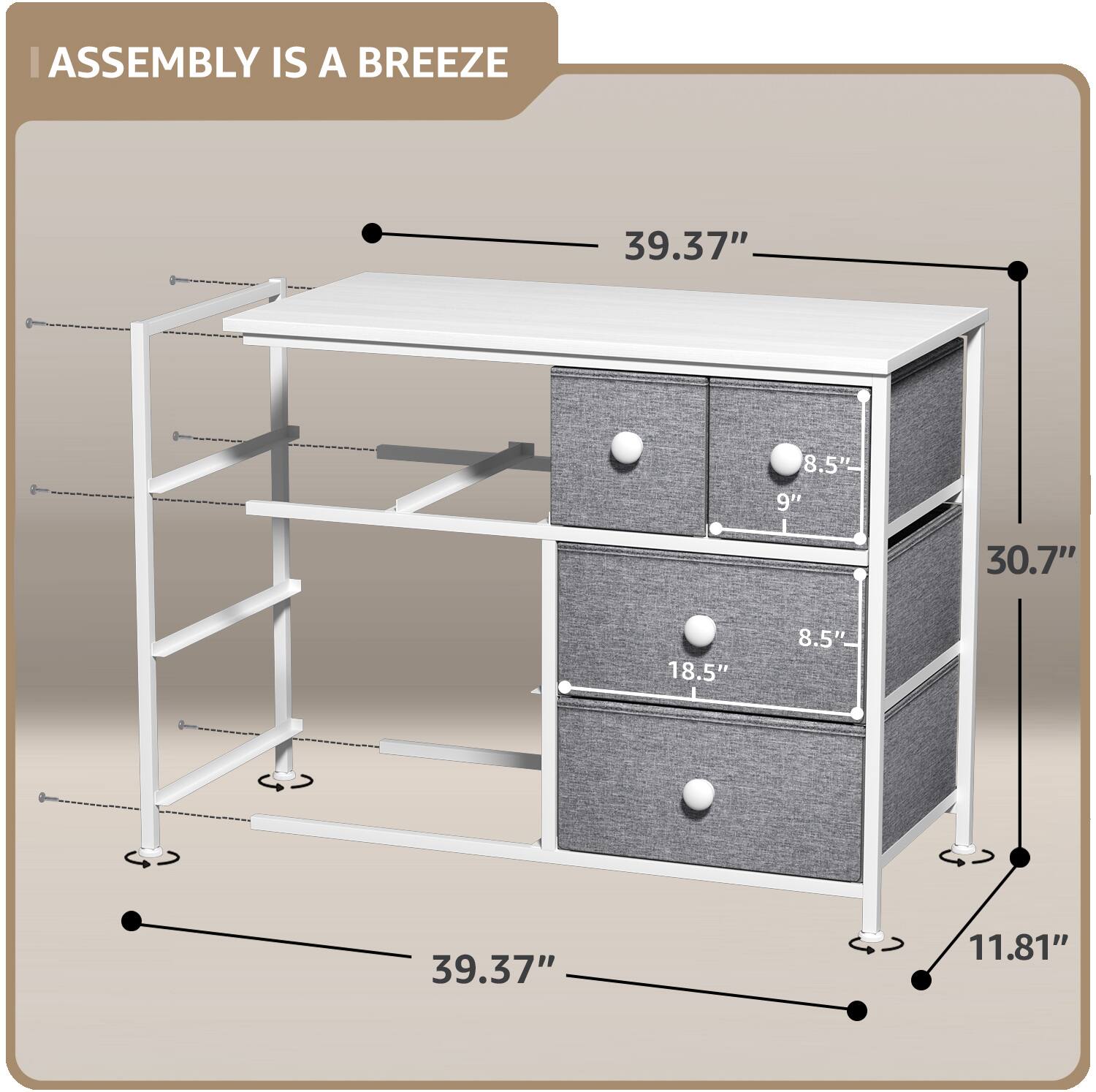 ASSEMBLY IS A BREEZE

39.37"  
8.5"  
9"  
30.7"  
18.5"  
8.5"  
39.37"  
11.81"