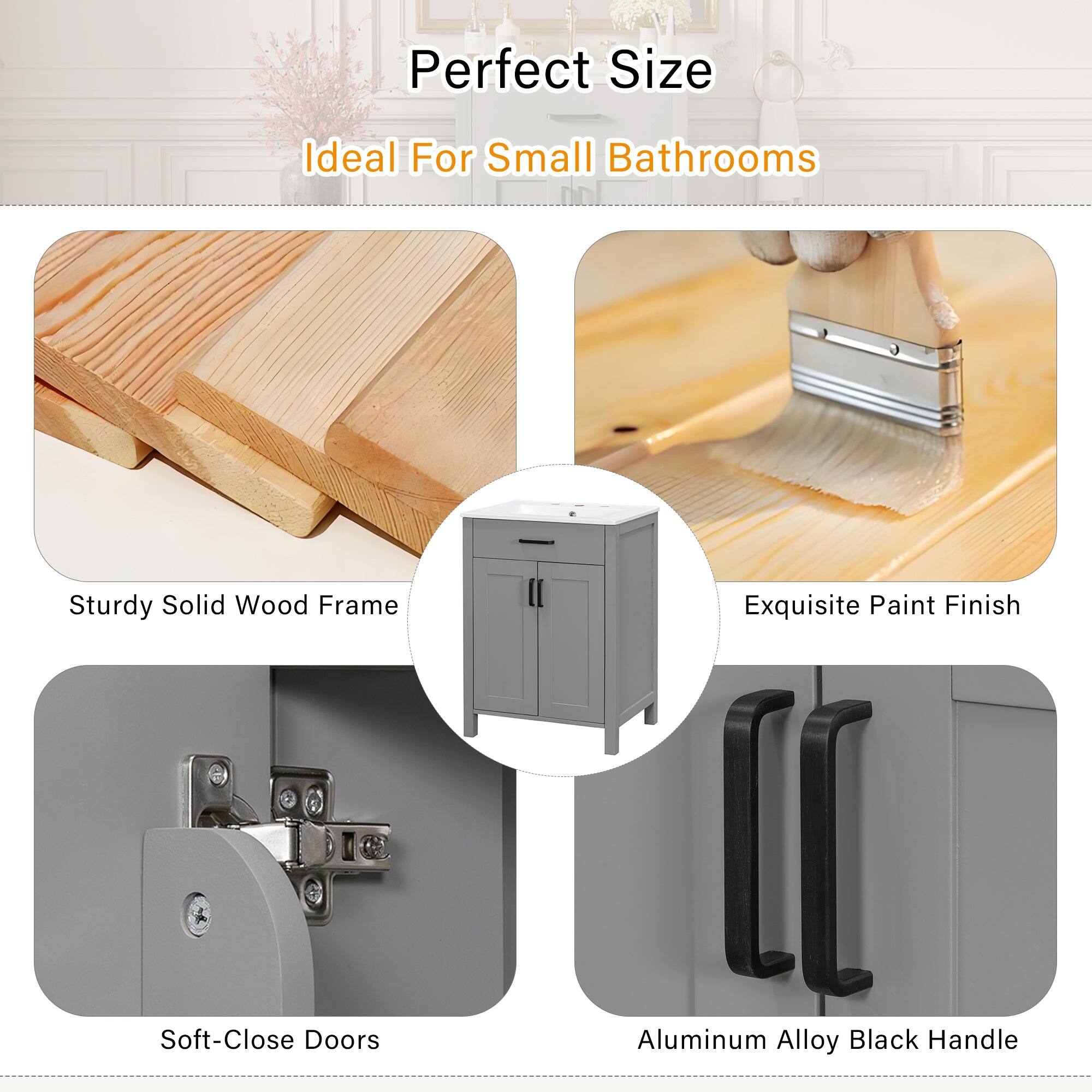 Perfect Size  
Ideal For Small Bathrooms  

- Sturdy Solid Wood Frame  
- Exquisite Paint Finish  
- Soft-Close Doors  
- Aluminum Alloy Black Handle