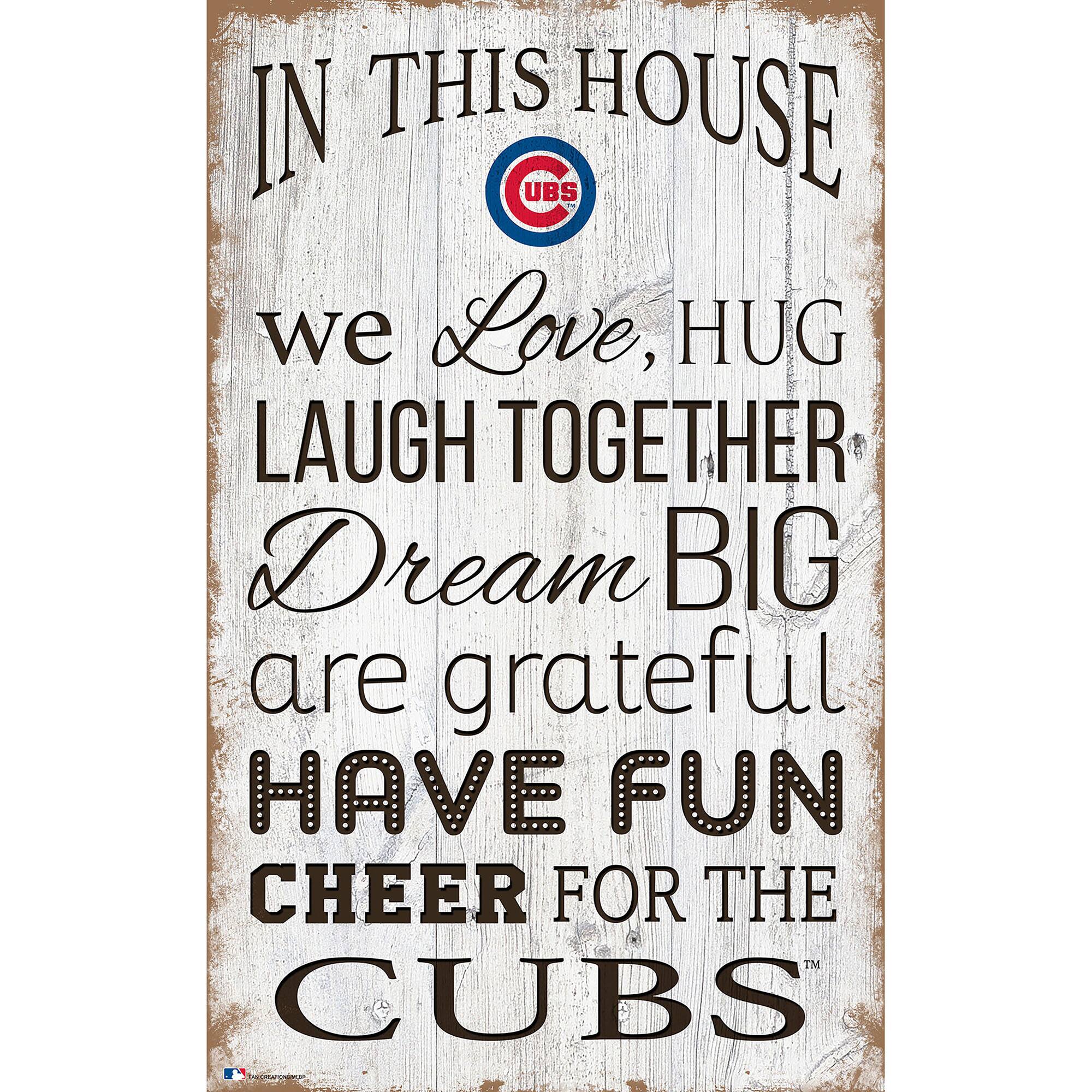 IN THIS HOUSE  
we Love, HUG  
LAUGH TOGETHER  
Dream BIG  
are grateful  
HAVE FUN  
CHEER FOR THE  
CUBS