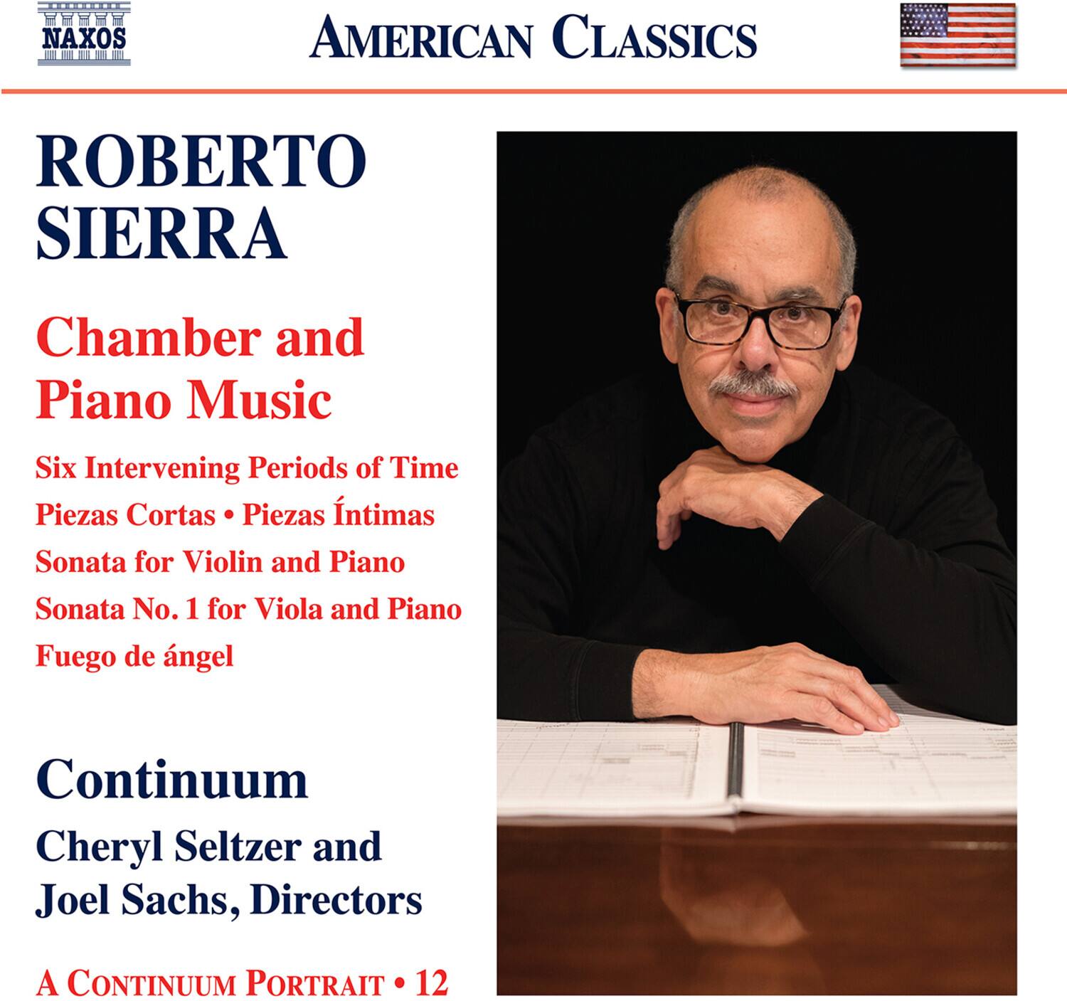 **AMERICAN CLASSICS**

**ROBERTO SIERRA**

**Chamber and Piano Music**

- Six Intervening Periods of Time
- Piezas Cortas
- Piezas Intimas
- Sonata for Violin and Piano
- Sonata No. 1 for Viola and Piano
- Fuego de ángel

**Continuum**

Cheryl Seltzer and Joel Sachs, Directors

A CONTINUUM PORTRAIT • 12