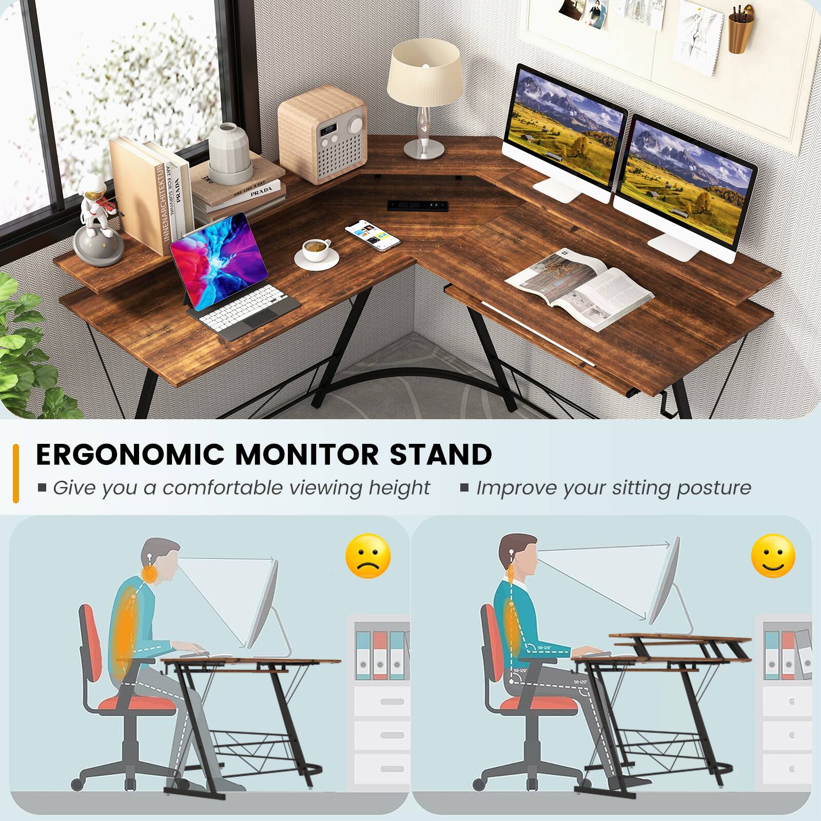 i - ERGONOMIC MONITOR STAND
Give you a comfortable viewing height
Improve your sitting posture