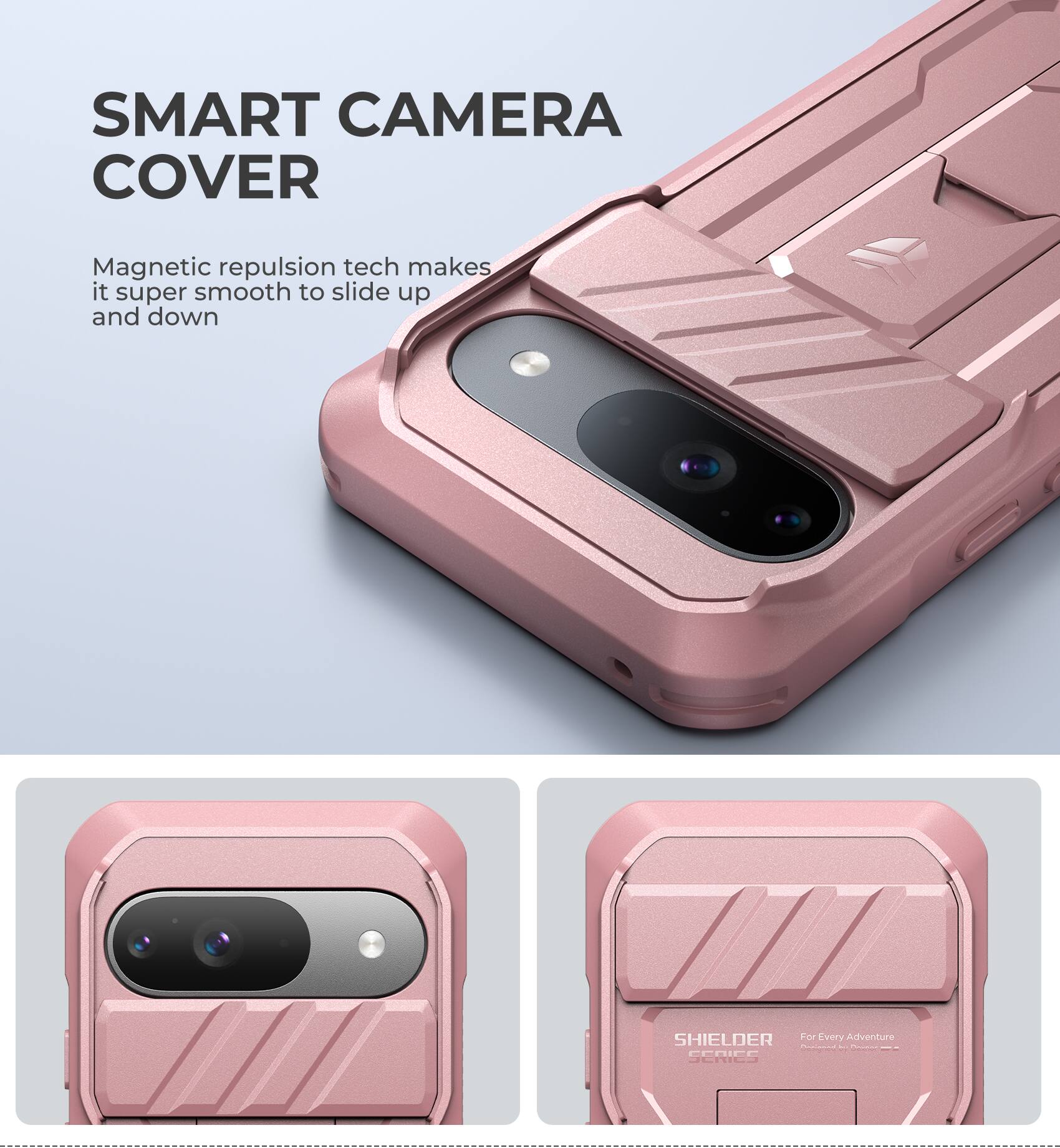 SMART CAMERA COVER
Magnetic repulsion tech makes it super smooth to slide up and down
SHIELDER For Every Adventure o - I SERIES