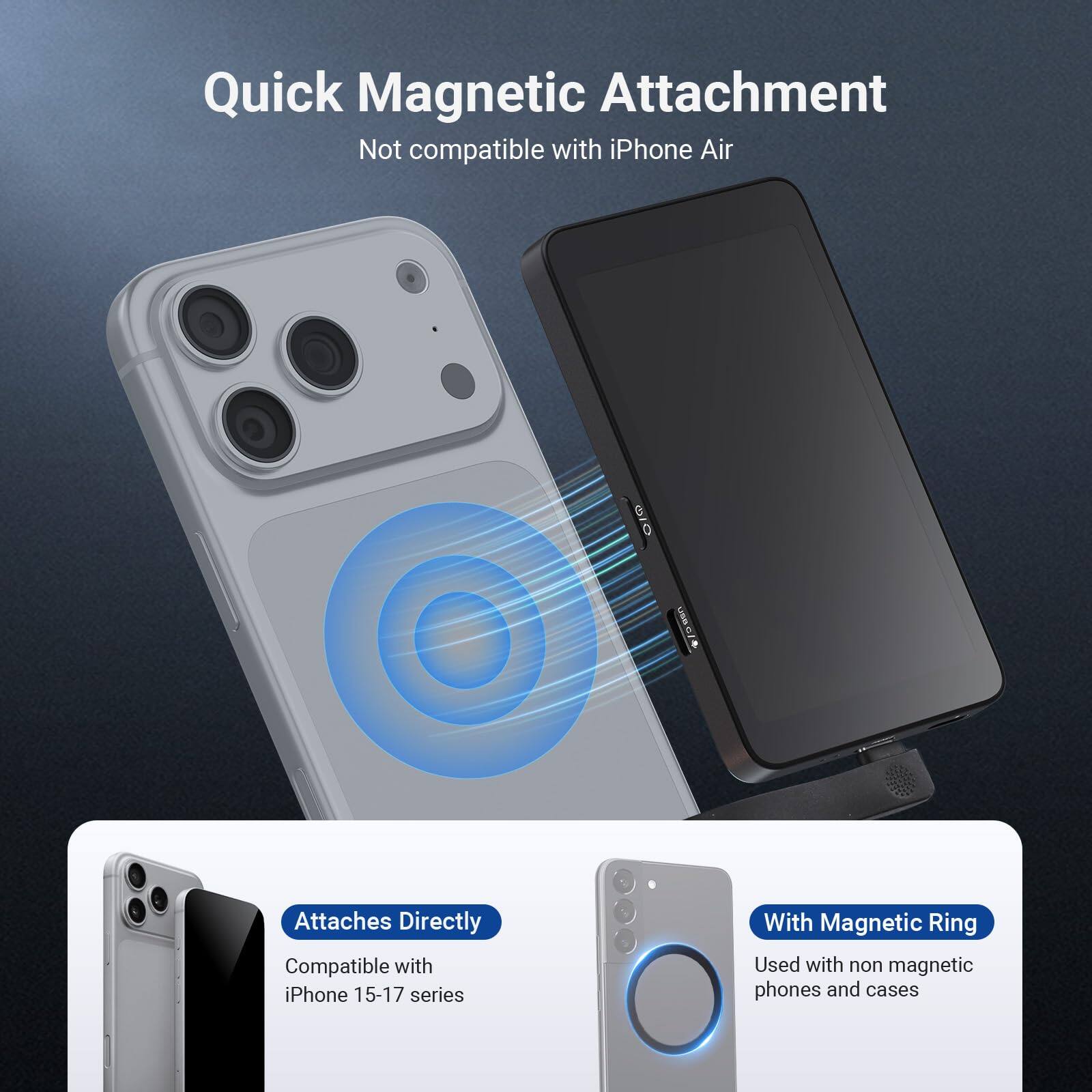 Quick Magnetic Attachment  
Not compatible with iPhone Air  

Attaches Directly  
Compatible with iPhone 15-17 series  

With Magnetic Ring  
Used with non-magnetic phones and cases