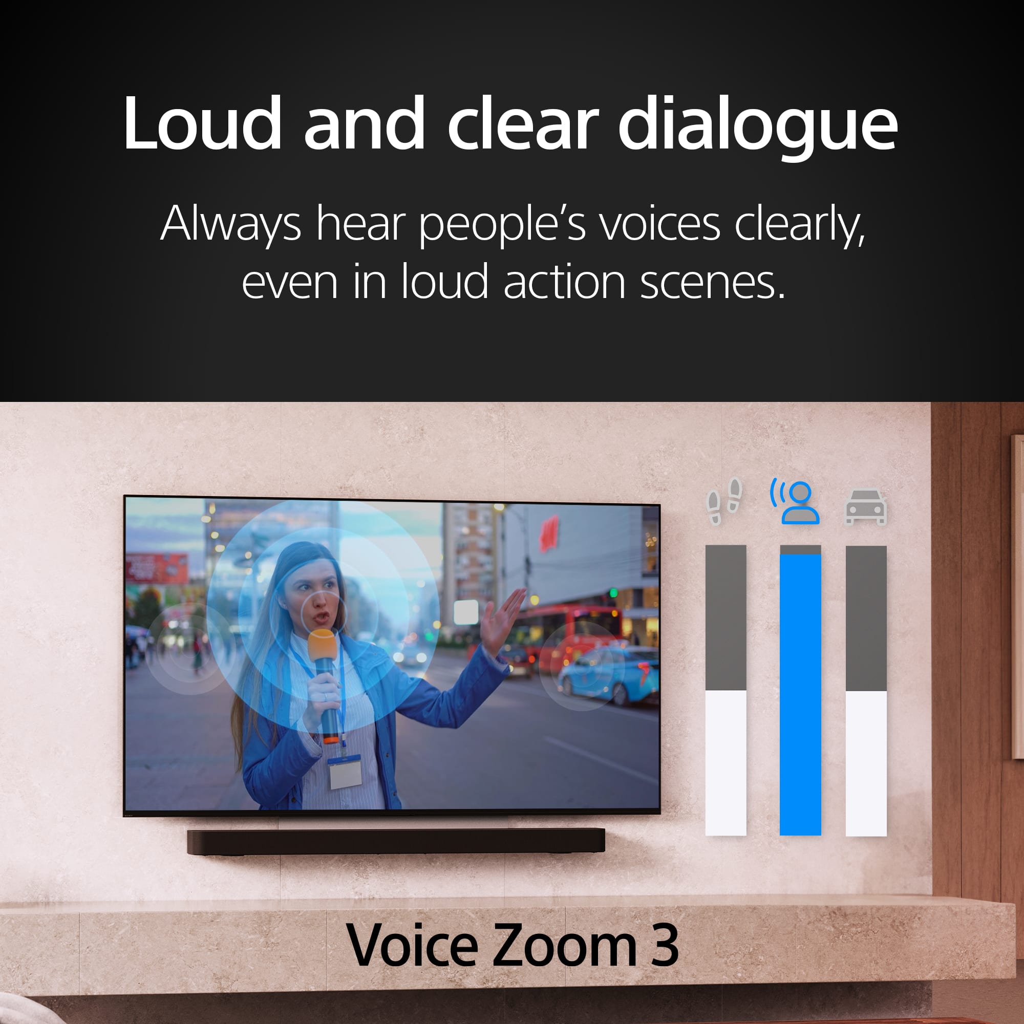 Loud and clear dialogue: Always hear people's voices clearly, even in loud action scenes. Voice Zoom 3.