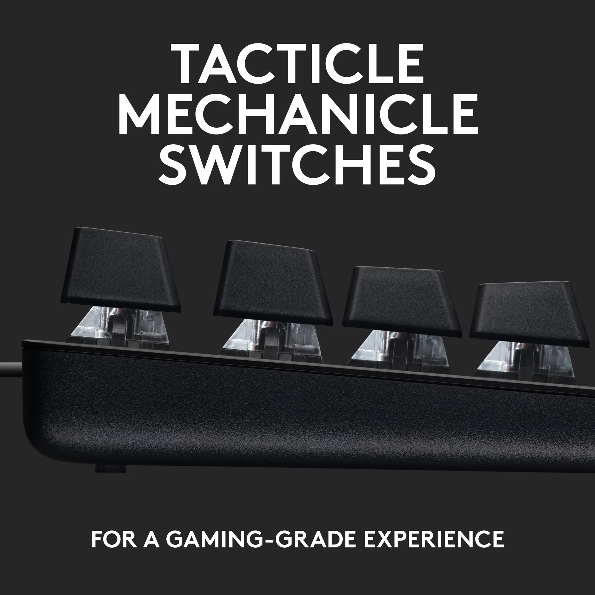 TACTICLE MECHANICLE SWITCHES FOR A GAMING-GRADE EXPERIENCE
TACTICLE MECHANICLE SWITCHES
FOR A GAMING-GRADE EXPERIENCE