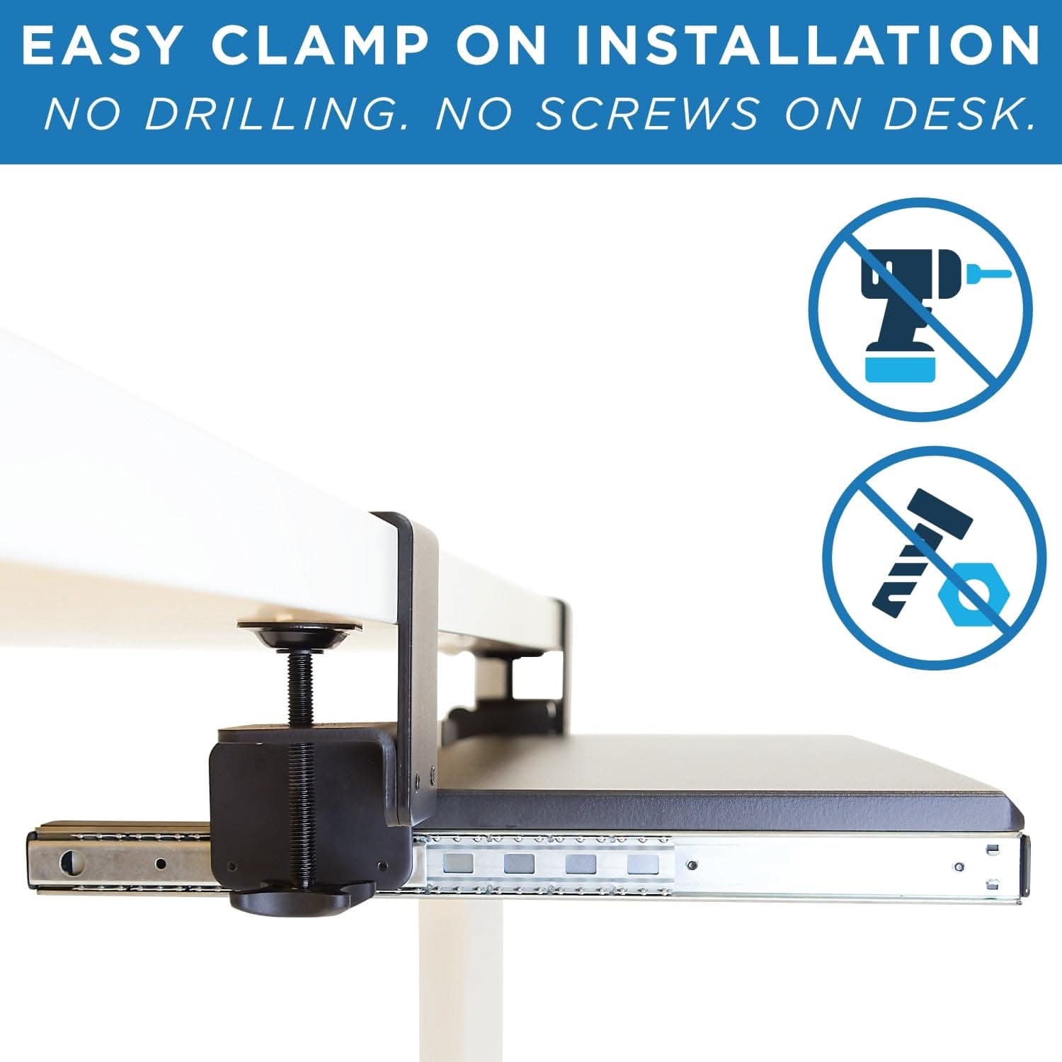 EASY CLAMP ON INSTALLATION  
NO DRILLING. NO SCREWS ON DESK.