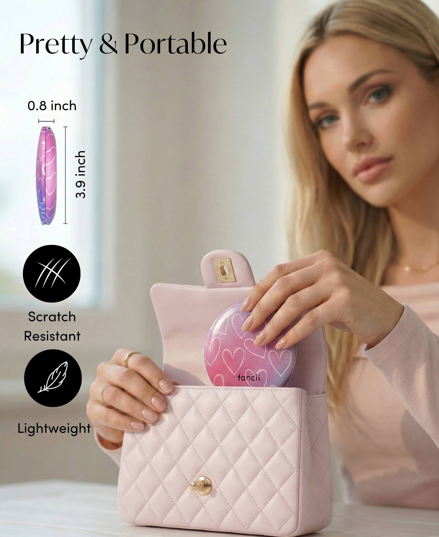 Pretty & Portable  
0.8 inch  
3.9 inch  
Scratch Resistant  
Lightweight