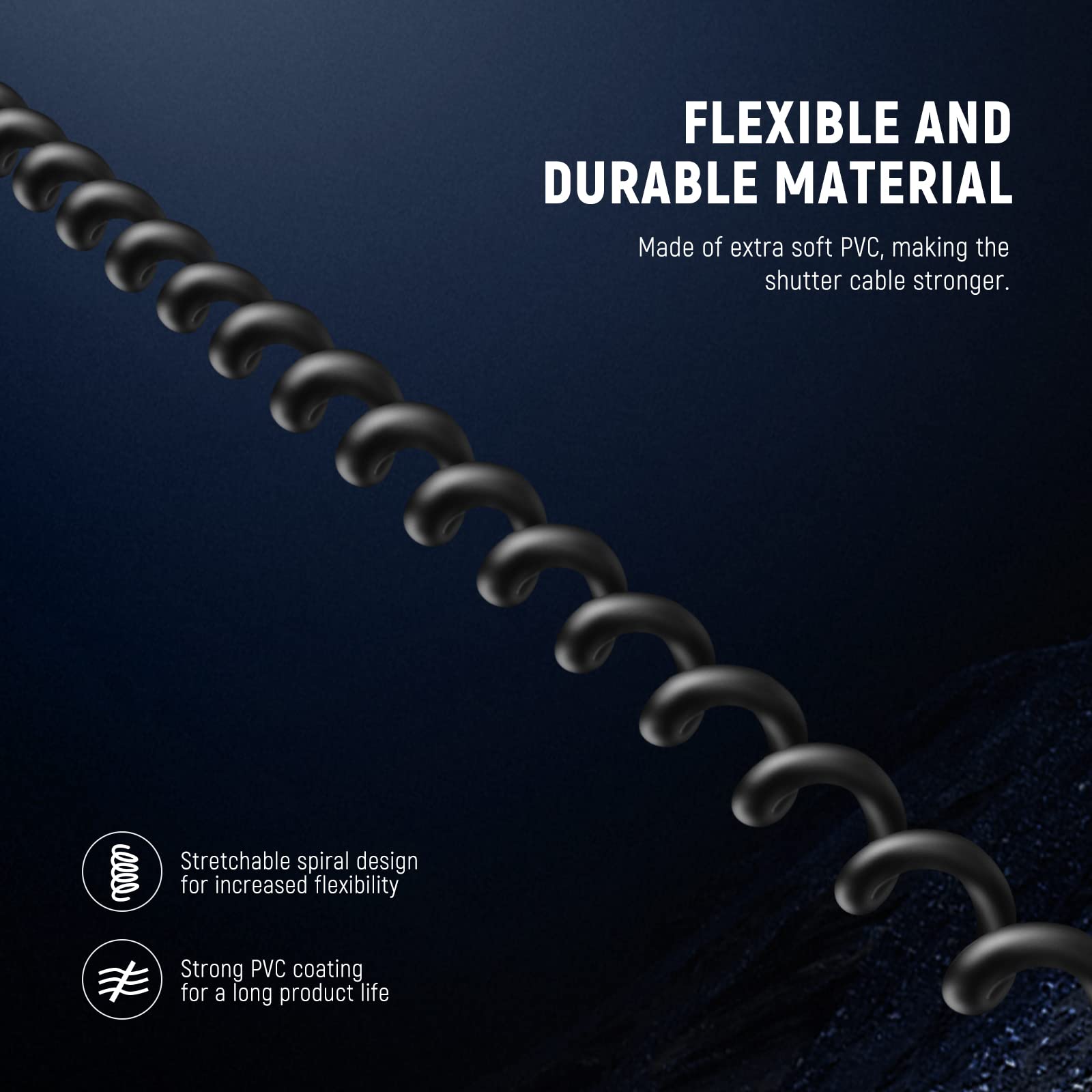 FLEXIBLE AND DURABLE MATERIAL

Made of extra soft PVC, making the shutter cable stronger.

- Stretchable spiral design for increased flexibility
- Strong PVC coating for a long product life